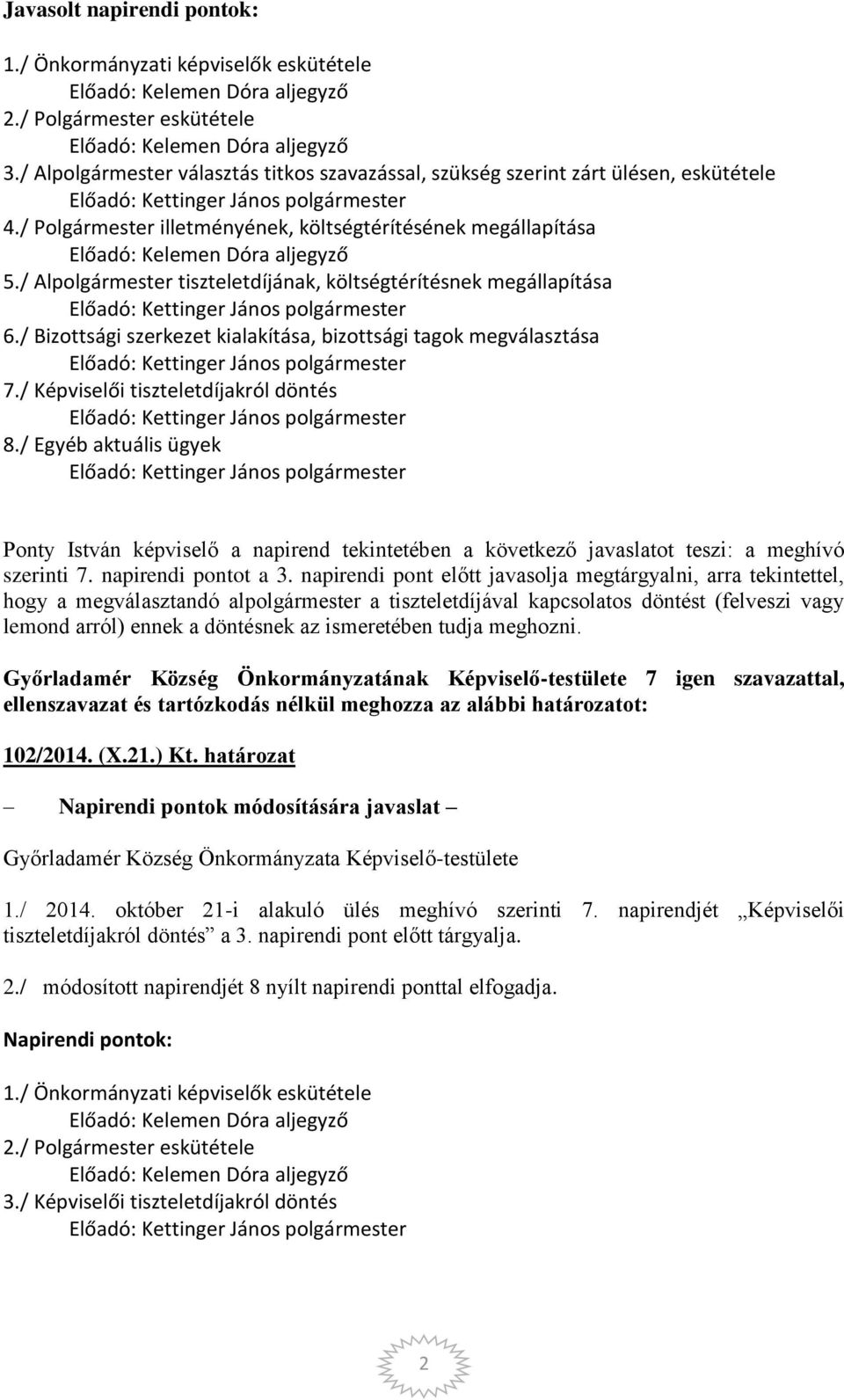 / Bizottsági szerkezet kialakítása, bizottsági tagok megválasztása 7./ Képviselői tiszteletdíjakról döntés 8.