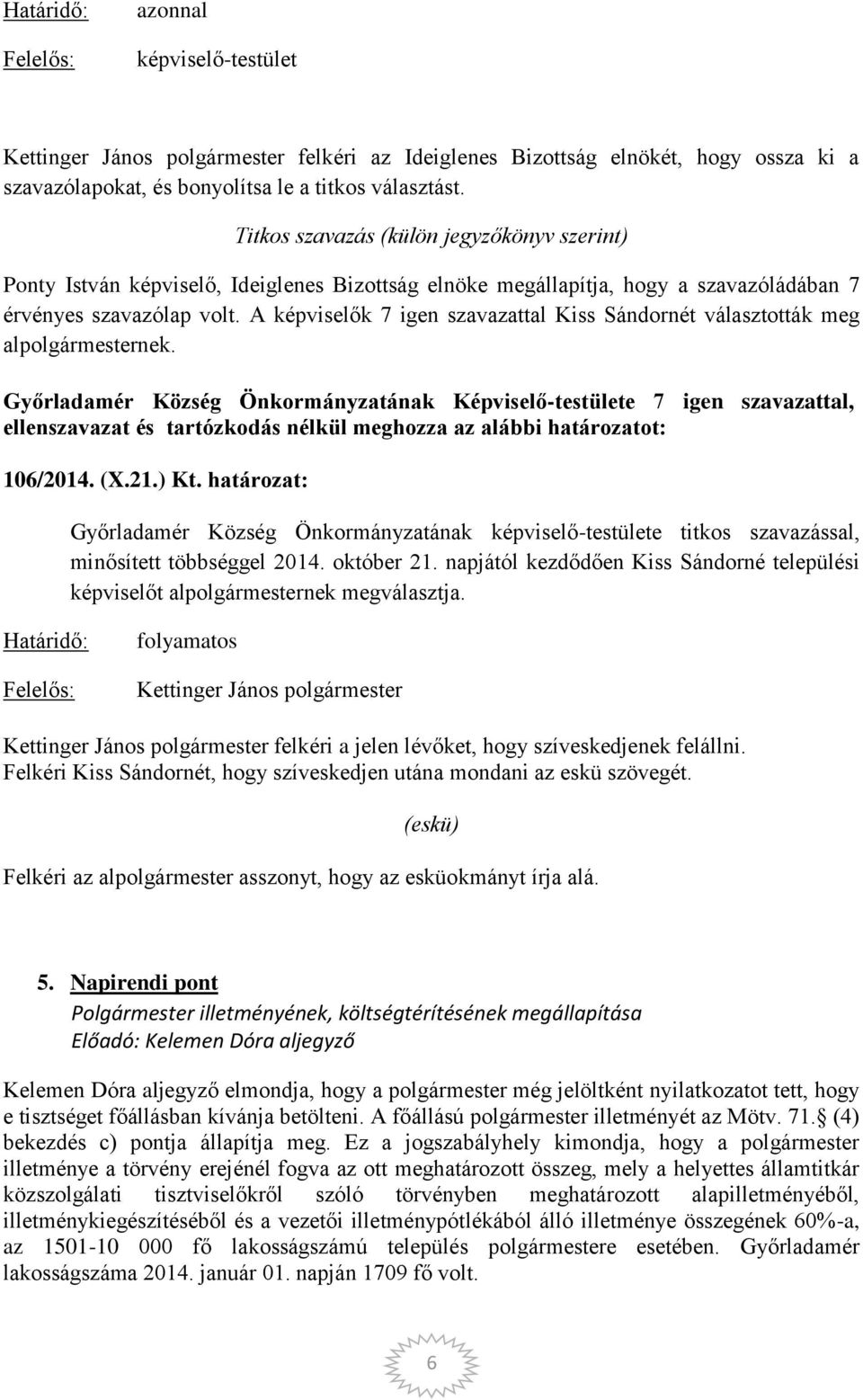 A képviselők 7 igen szavazattal Kiss Sándornét választották meg alpolgármesternek. 106/2014. (X.21.) Kt.