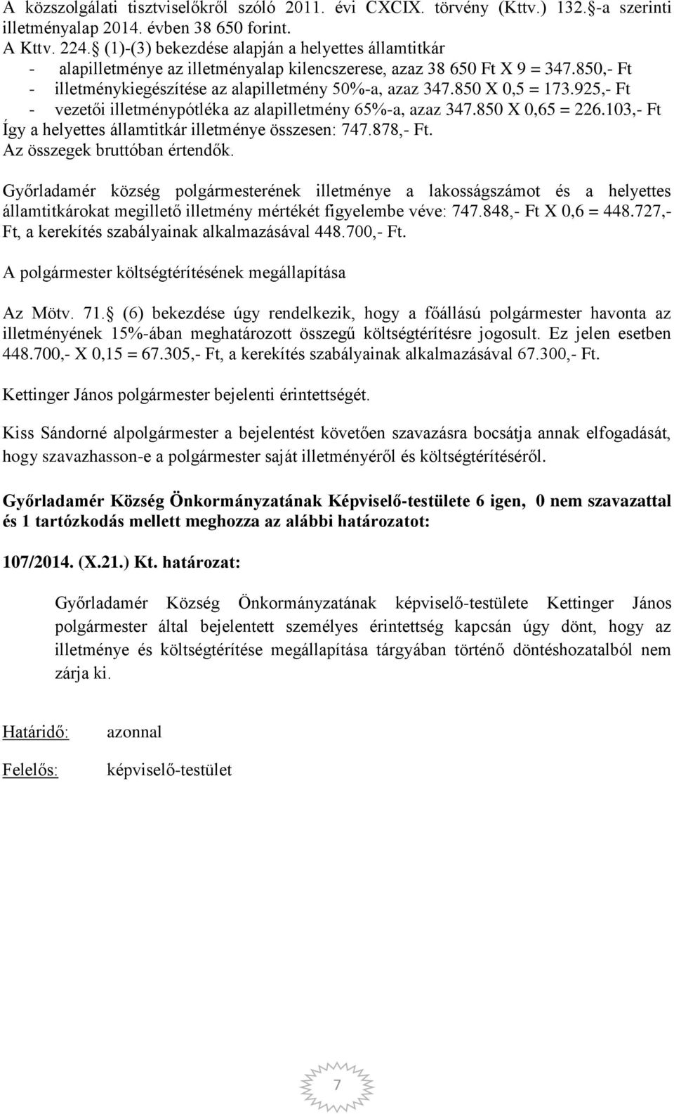 850 X 0,5 = 173.925,- Ft - vezetői illetménypótléka az alapilletmény 65%-a, azaz 347.850 X 0,65 = 226.103,- Ft Így a helyettes államtitkár illetménye összesen: 747.878,- Ft.