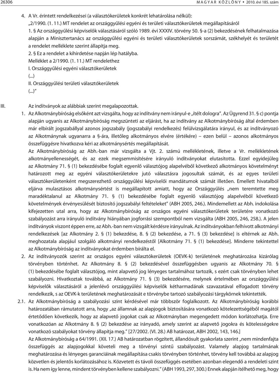 -a (2) bekezdésének felhatalmazása alapján a Minisztertanács az országgyûlési egyéni és területi választókerületek sorát, székhelyét és területét a rendelet melléklete szerint állapítja meg. 2.