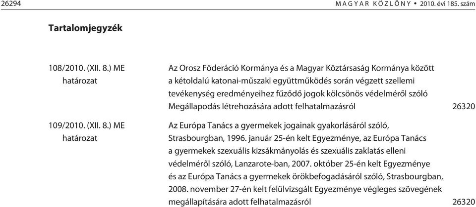 ) ME Az Orosz Föderáció Kormánya és a Magyar Köztársaság Kormánya között a kétoldalú katonai-mûszaki együttmûködés során végzett szellemi tevékenység eredményeihez fûzõdõ jogok kölcsönös védelmérõl