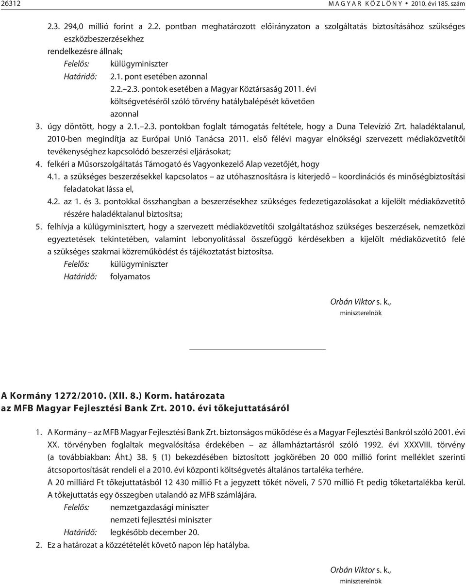 haladéktalanul, 2010-ben megindítja az Európai Unió Tanácsa 2011. elsõ félévi magyar elnökségi szervezett médiaközvetítõi tevékenységhez kapcsolódó beszerzési eljárásokat; 4.