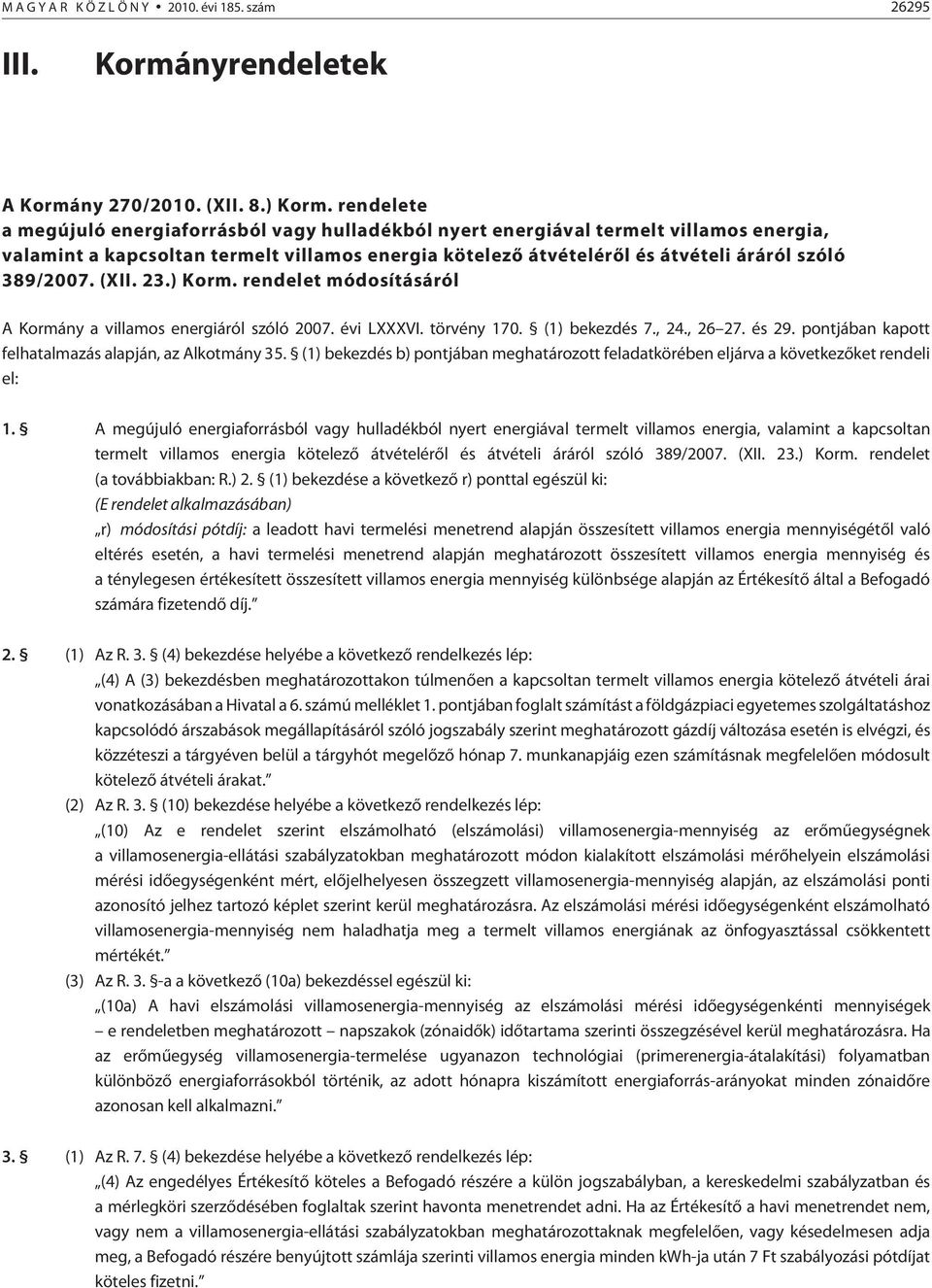 (XII. 23.) Korm. rendelet módosításáról A Kormány a villamos energiáról szóló 2007. évi LXXXVI. törvény 170. (1) bekezdés 7., 24., 26 27. és 29.