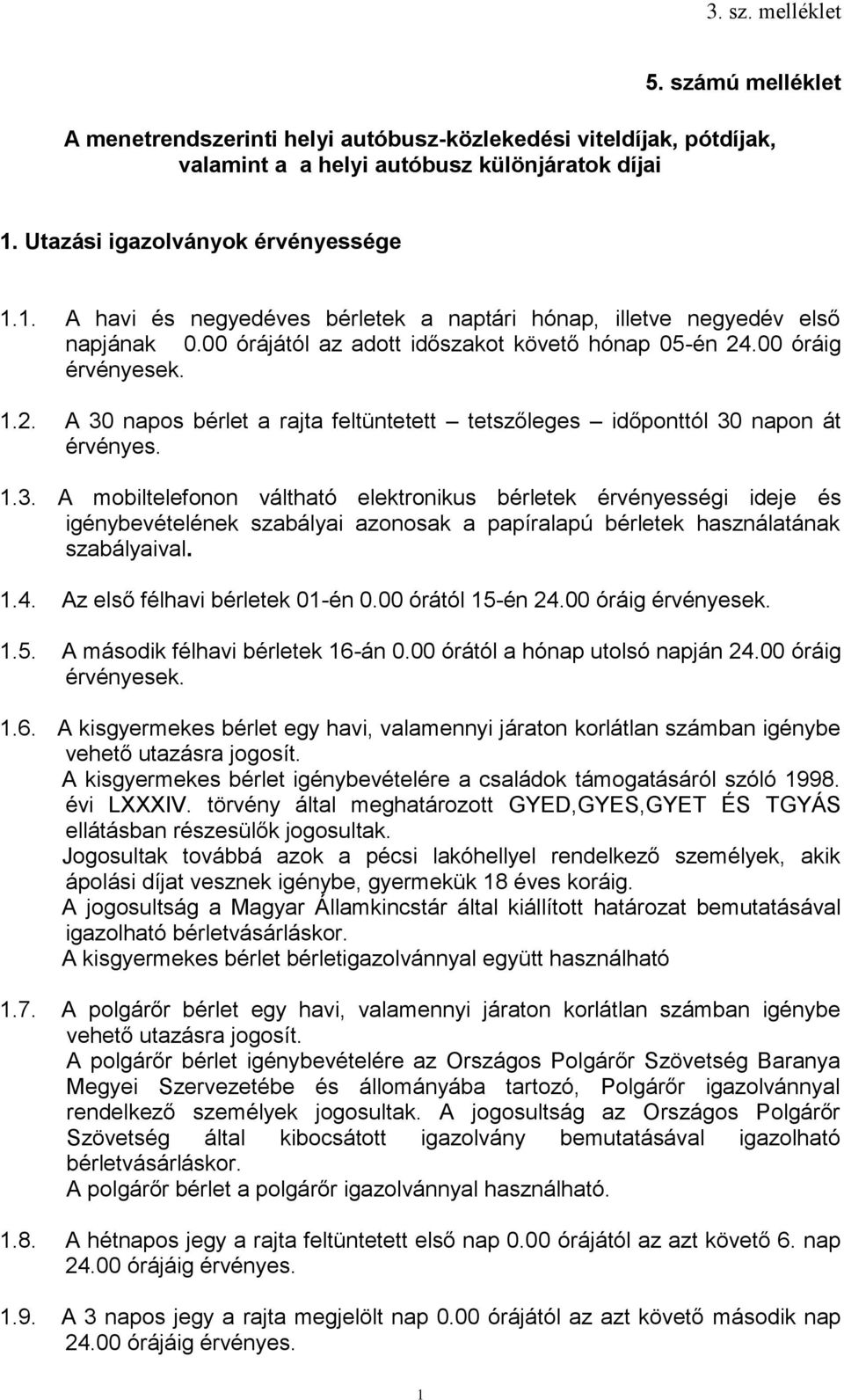 .00 óráig érvényesek. 1.2. A 30 napos bérlet a rajta feltüntetett tetszőleges időponttól 30 napon át érvényes. 1.3. A mobiltelefonon váltható elektronikus bérletek érvényességi ideje és igénybevételének szabályai azonosak a papíralapú bérletek használatának szabályaival.