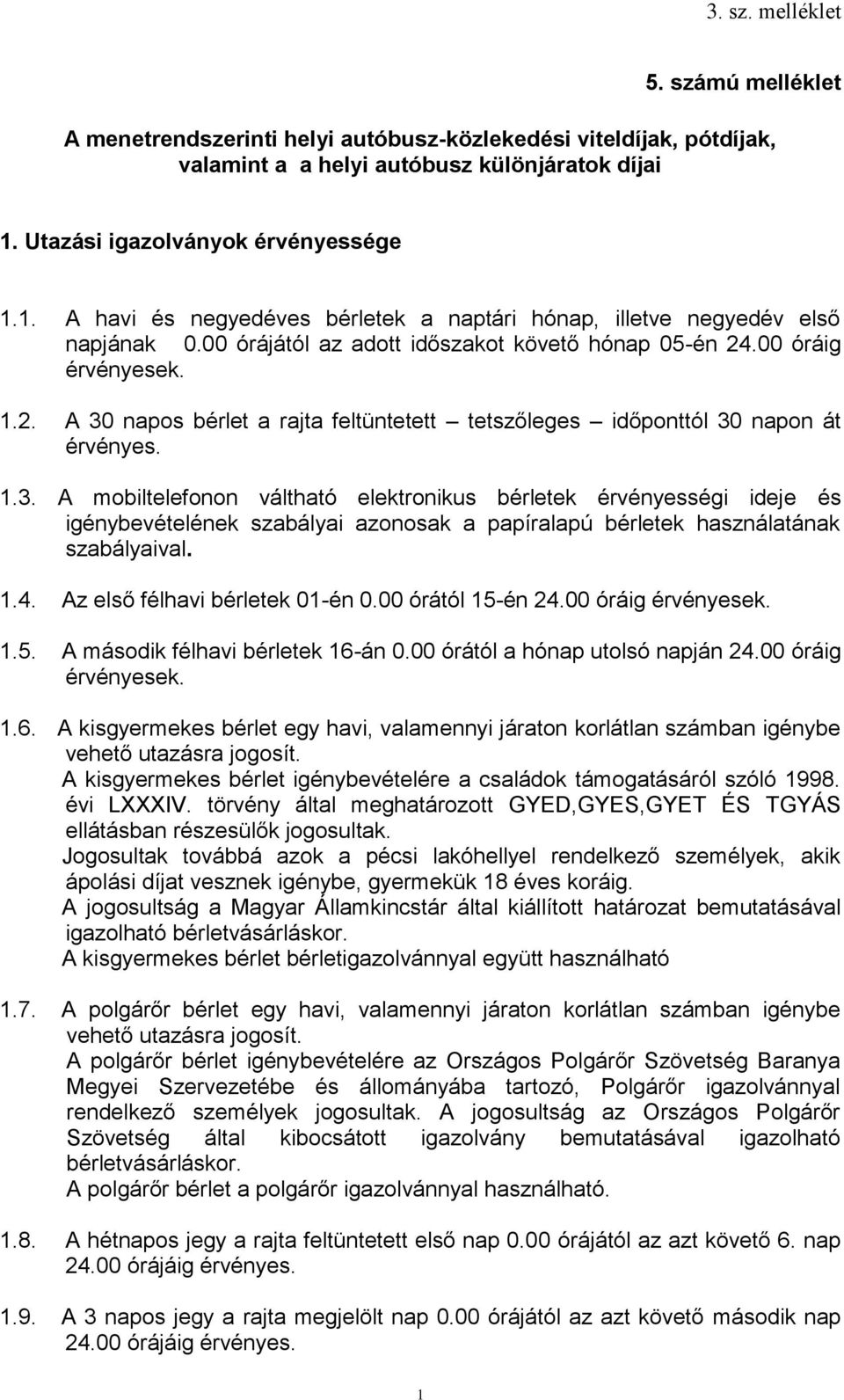 .00 óráig érvényesek. 1.2. A 30 napos bérlet a rajta feltüntetett tetszőleges időponttól 30 napon át érvényes. 1.3. A mobiltelefonon váltható elektronikus bérletek érvényességi ideje és igénybevételének szabályai azonosak a papíralapú bérletek használatának szabályaival.