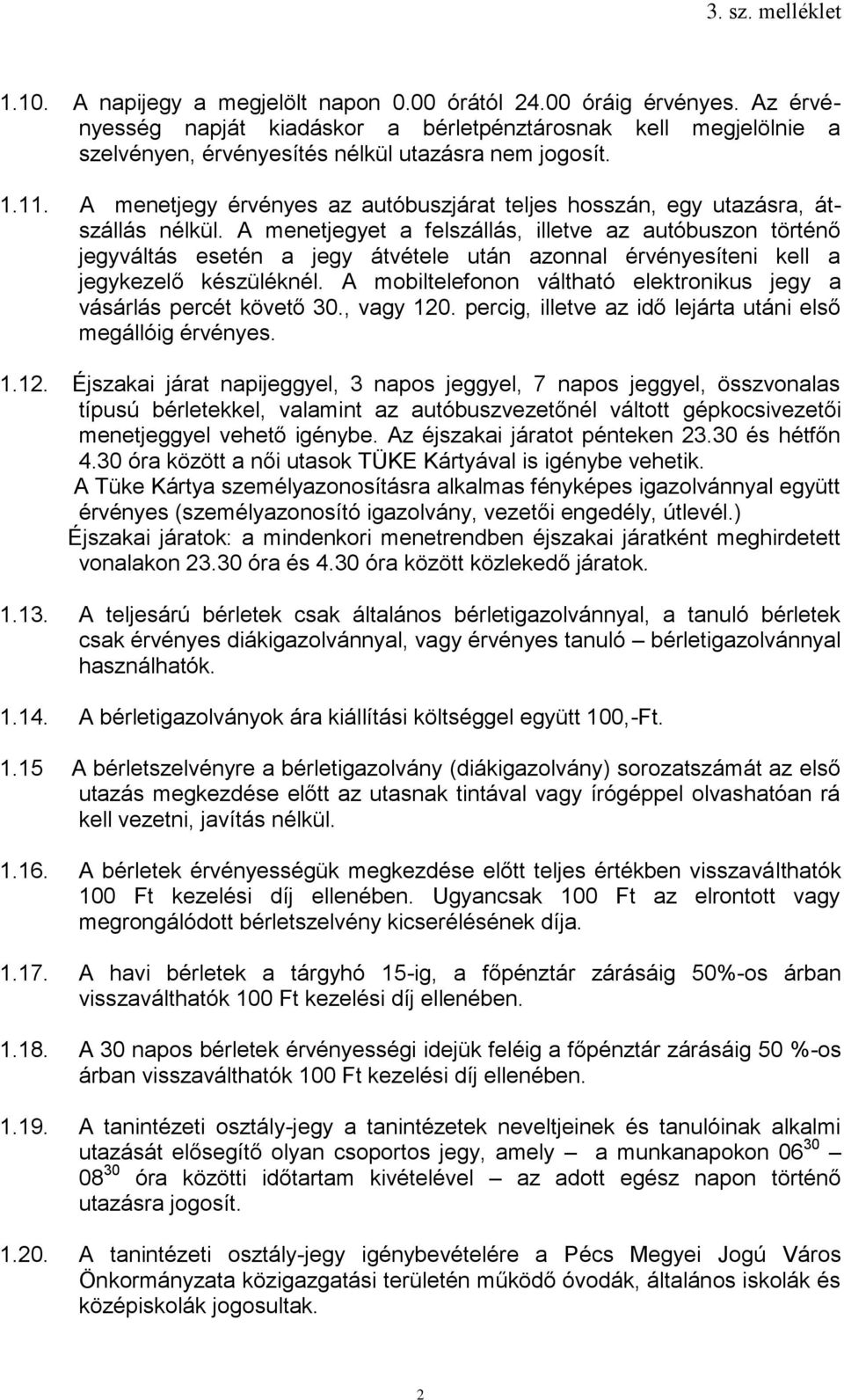 A menetjegyet a felszállás, illetve az autóbuszon történő jegyváltás esetén a jegy átvétele után azonnal érvényesíteni kell a jegykezelő készüléknél.