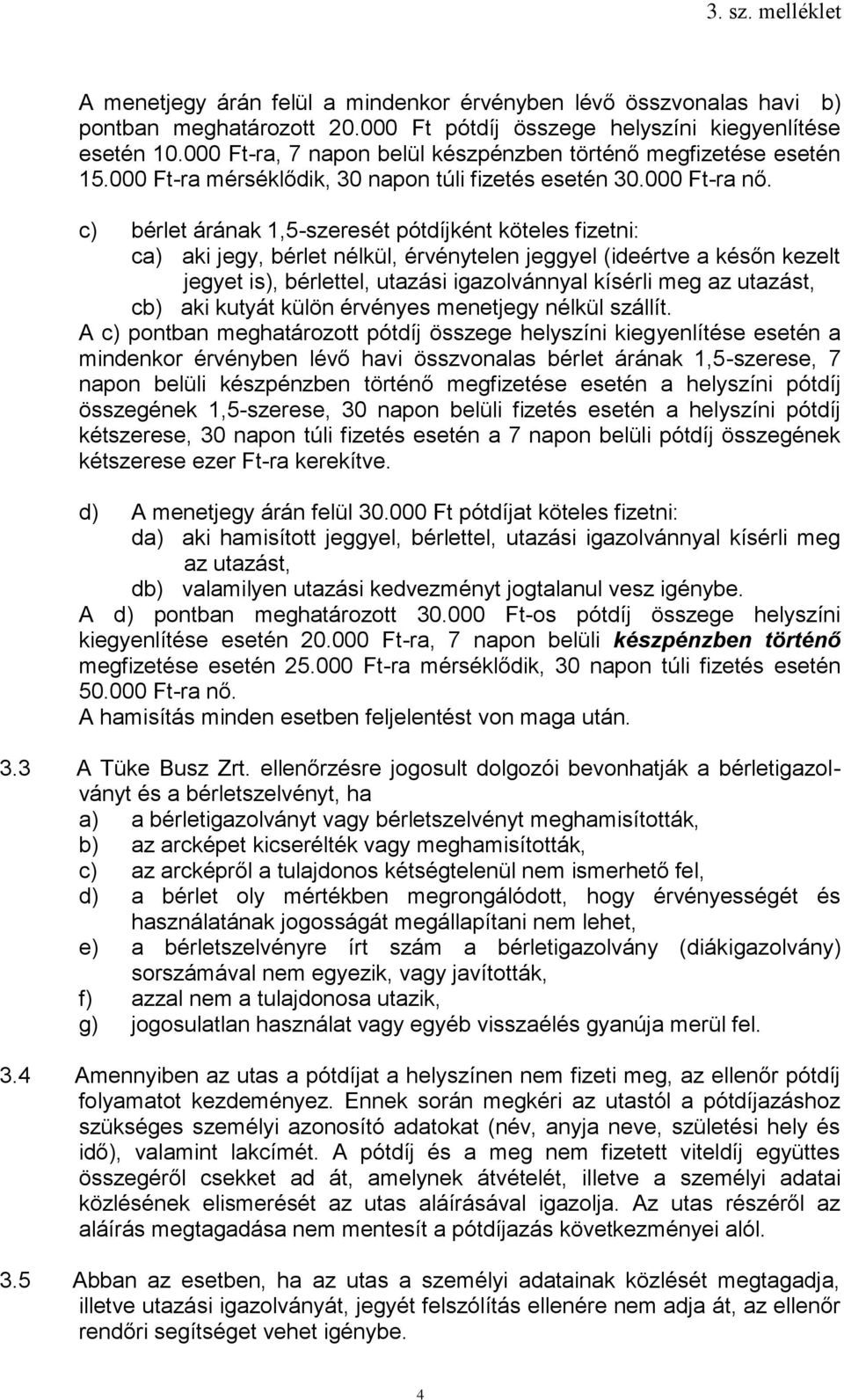 c) bérlet árának 1,5-szeresét pótdíjként köteles fizetni: ca) aki jegy, bérlet nélkül, érvénytelen jeggyel (ideértve a későn kezelt jegyet is), bérlettel, utazási igazolvánnyal kísérli meg az