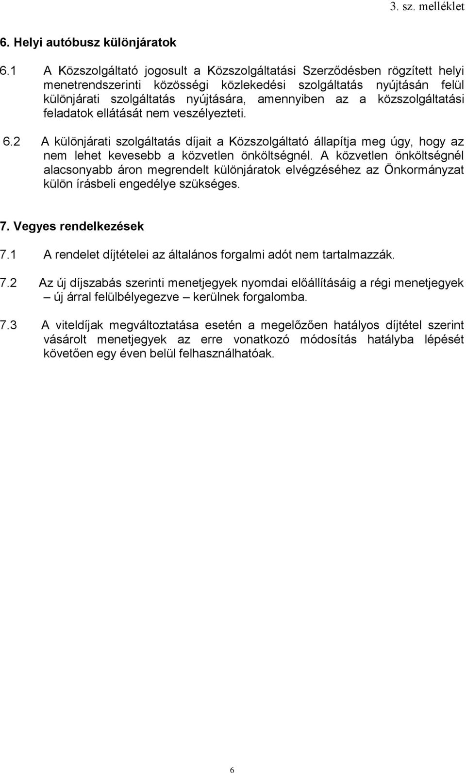 közszolgáltatási feladatok ellátását nem veszélyezteti. 6.2 A különjárati szolgáltatás díjait a Közszolgáltató állapítja meg úgy, hogy az nem lehet kevesebb a közvetlen önköltségnél.