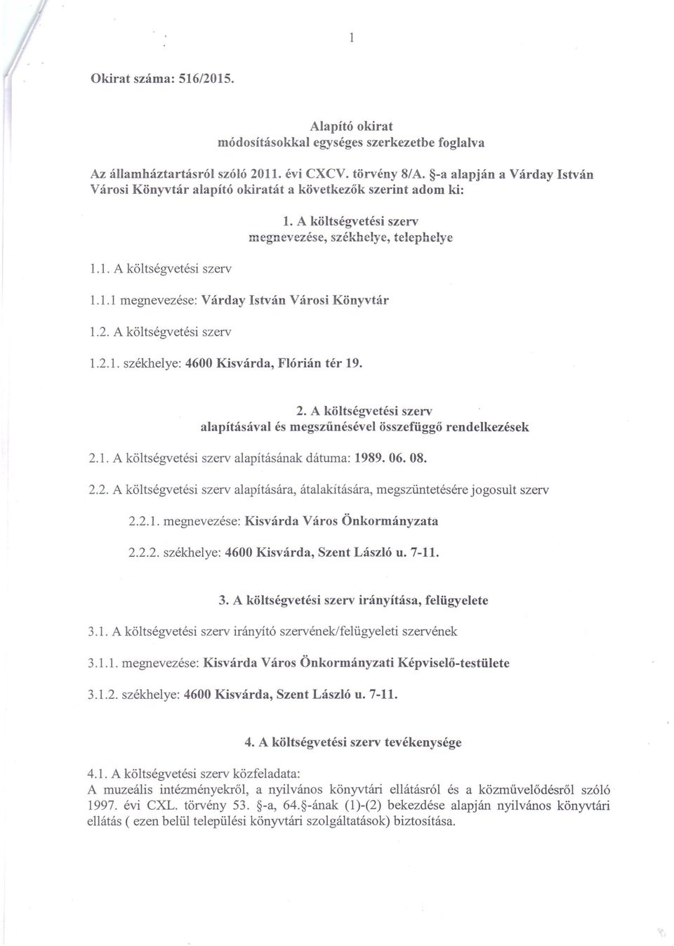 2. A költségvetési szerv 1.2.1. székhelye: 4600 Kisvárda, Flórián tér 19. 2. A költségvetési szerv alapításával és megszűnésévei összefüggő rendelkezések 2.1. A költségvetési szerv alapítás ának dátuma: 1989.