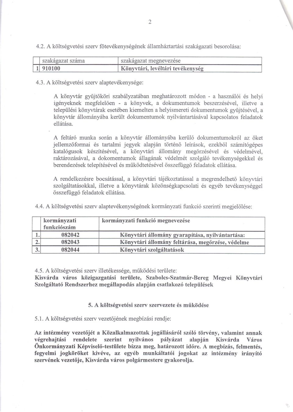 települési könyvtárak esetében kiemelten a helyismereti dokumentumok gyüjtésével, a könyvtár állományába került dokumentumok nyilvántartás ával kapcsolatos feladatok ellátása.