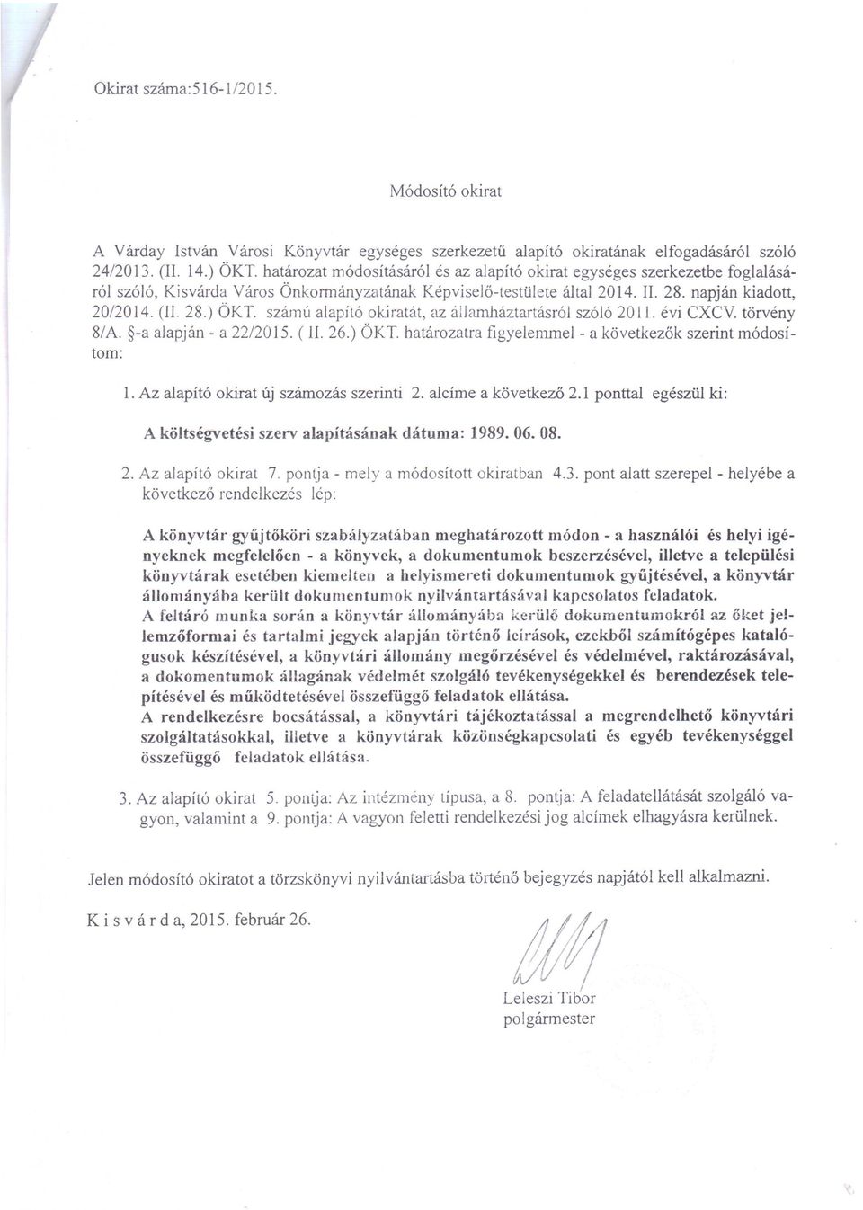 számú alapító okiratát, az áijamháztartásról szóló 2011. évi CXCv. törvény 8/A. -a alapján - a 22/2015. ( ll. 26.) ÖKT. határozatra figyelemmel- a következők szerint módosítom: 1.