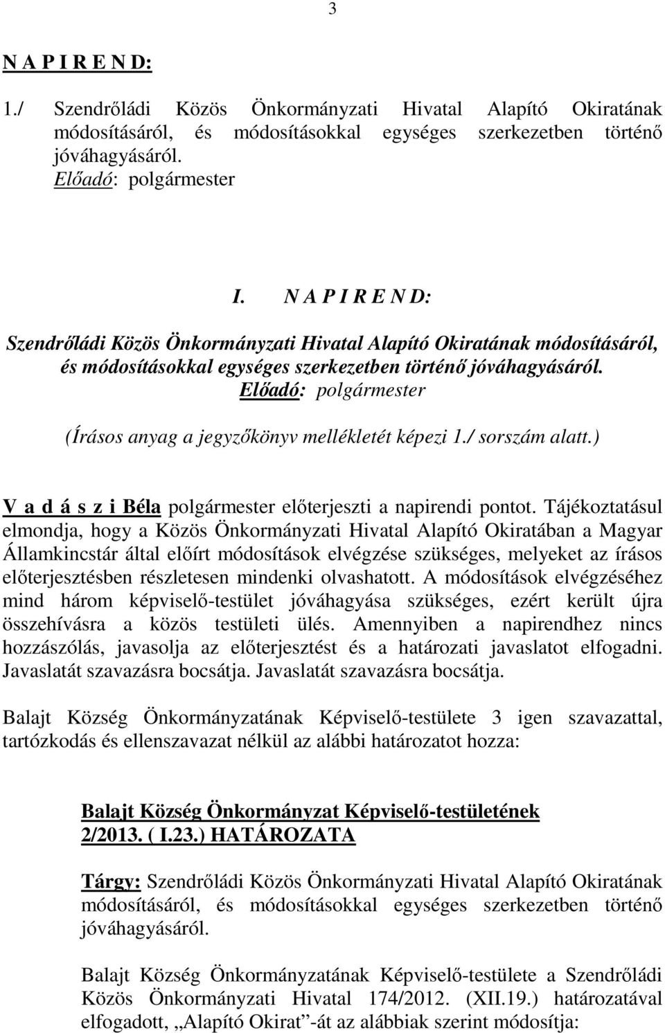 Előadó: polgármester (Írásos anyag a jegyzőkönyv mellékletét képezi 1./ sorszám alatt.) V a d á s z i Béla polgármester előterjeszti a napirendi pontot.