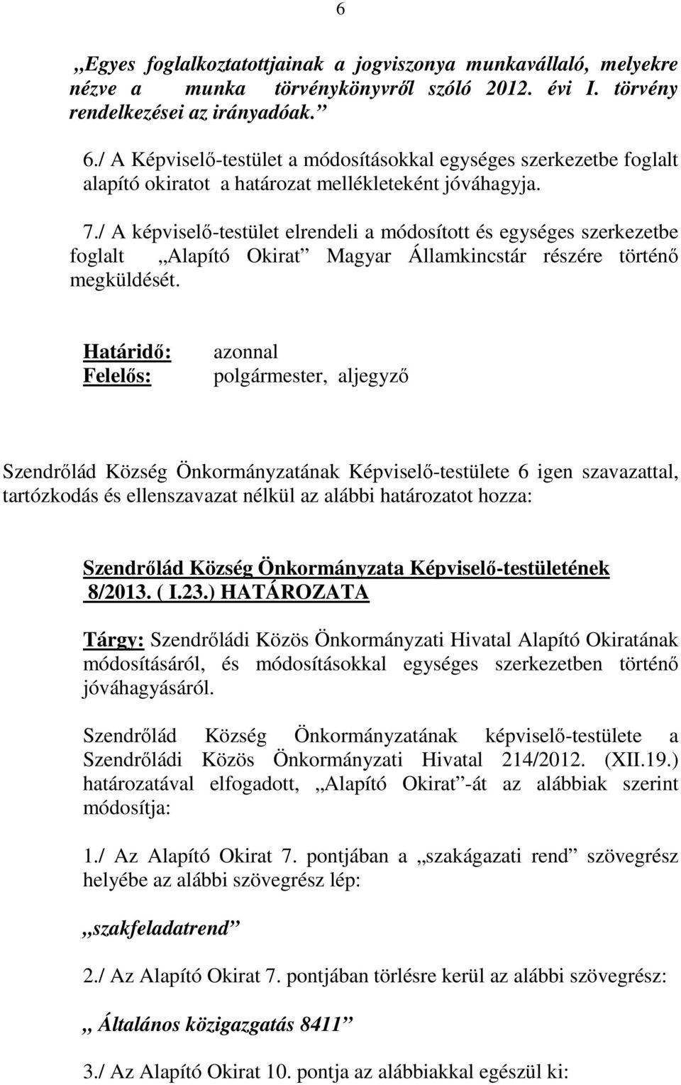 / A képviselő-testület elrendeli a módosított és egységes szerkezetbe foglalt Alapító Okirat Magyar Államkincstár részére történő megküldését.