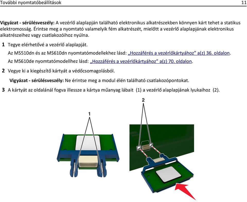 Az MS510dn és az MS610dn nyomtatómodellekhez lásd: Hozzáférés a vezérlőkártyához a(z) 36. oldalon. Az MS610de nyomtatómodellhez lásd: Hozzáférés a vezérlőkártyához a(z) 70. oldalon. 2 Vegye ki a kiegészítő kártyát a védőcsomagolásból.