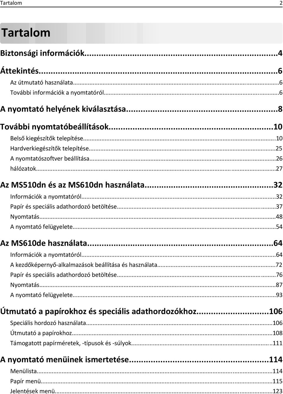 ..32 Papír és speciális adathordozó betöltése...37 Nyomtatás...48 A nyomtató felügyelete...54 Az MS610de használata...64 Információk a nyomtatóról.