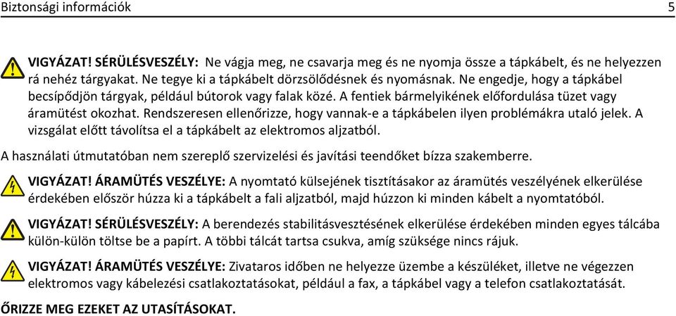 A fentiek bármelyikének előfordulása tüzet vagy áramütést okozhat. Rendszeresen ellenőrizze, hogy vannak-e a tápkábelen ilyen problémákra utaló jelek.