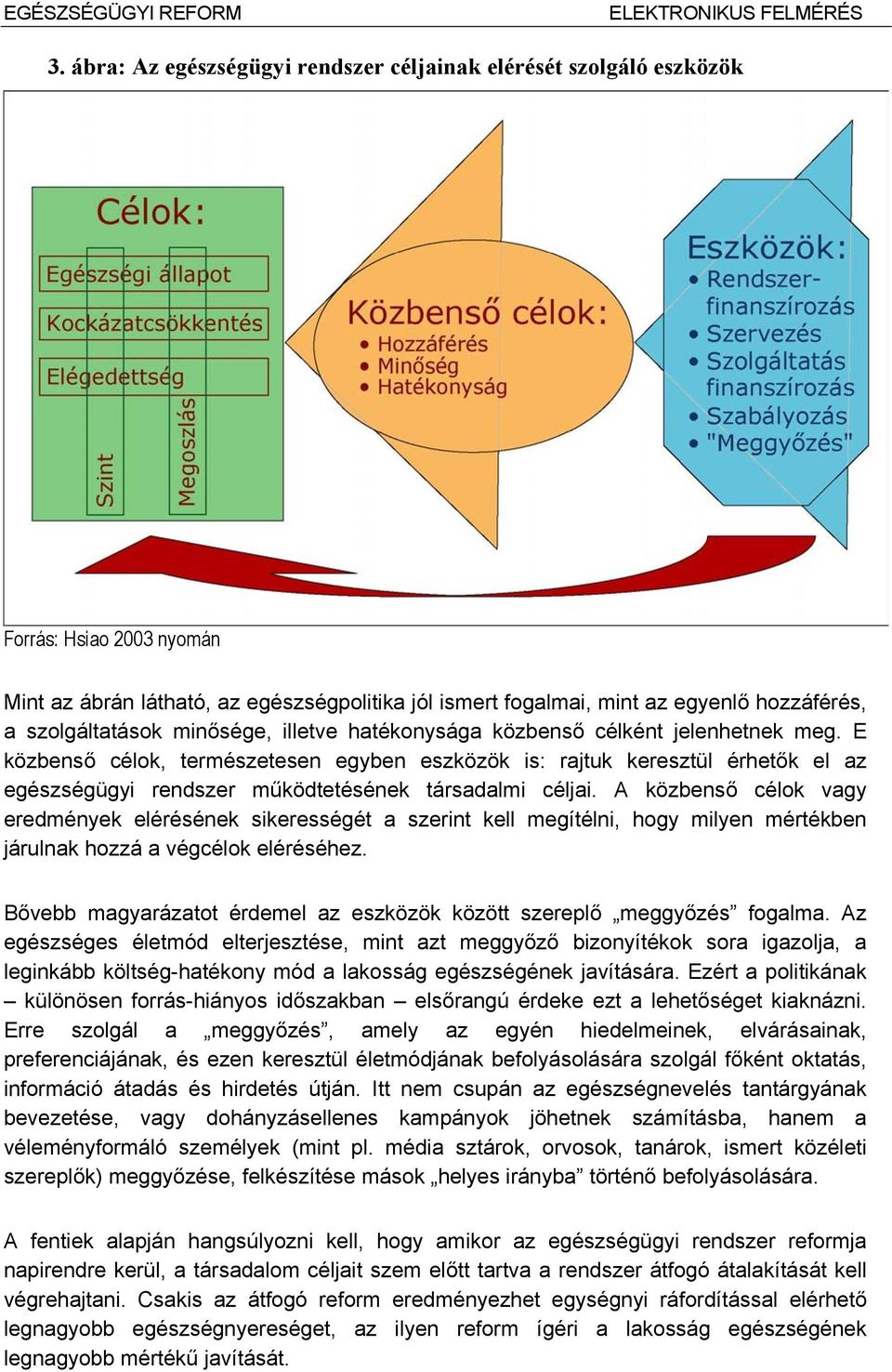 szolgáltatások minősége, illetve hatékonysága közbenső célként jelenhetnek meg.