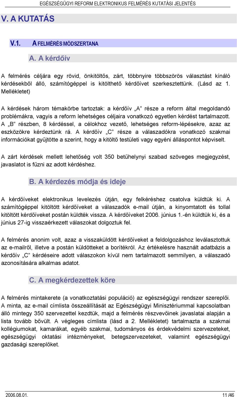 Mellékletet) A kérdések három témakörbe tartoztak: a kérdőív A része a reform által megoldandó problémákra, vagyis a reform lehetséges céljaira vonatkozó egyetlen kérdést tartalmazott.