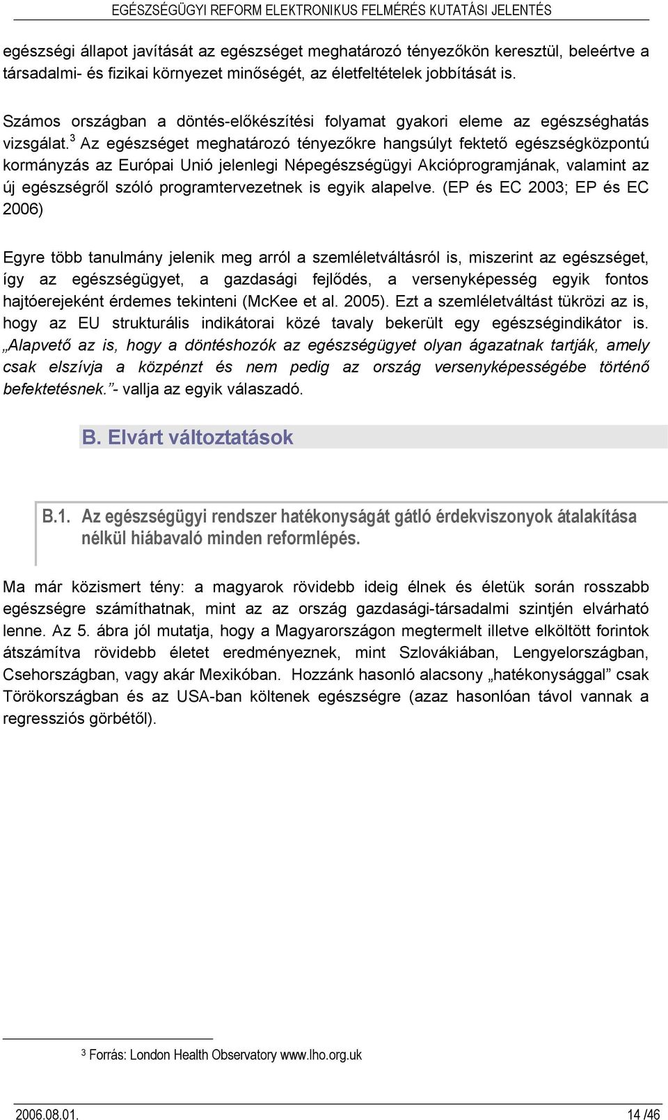 3 Az egészséget meghatározó tényezőkre hangsúlyt fektető egészségközpontú kormányzás az Európai Unió jelenlegi Népegészségügyi Akcióprogramjának, valamint az új egészségről szóló programtervezetnek