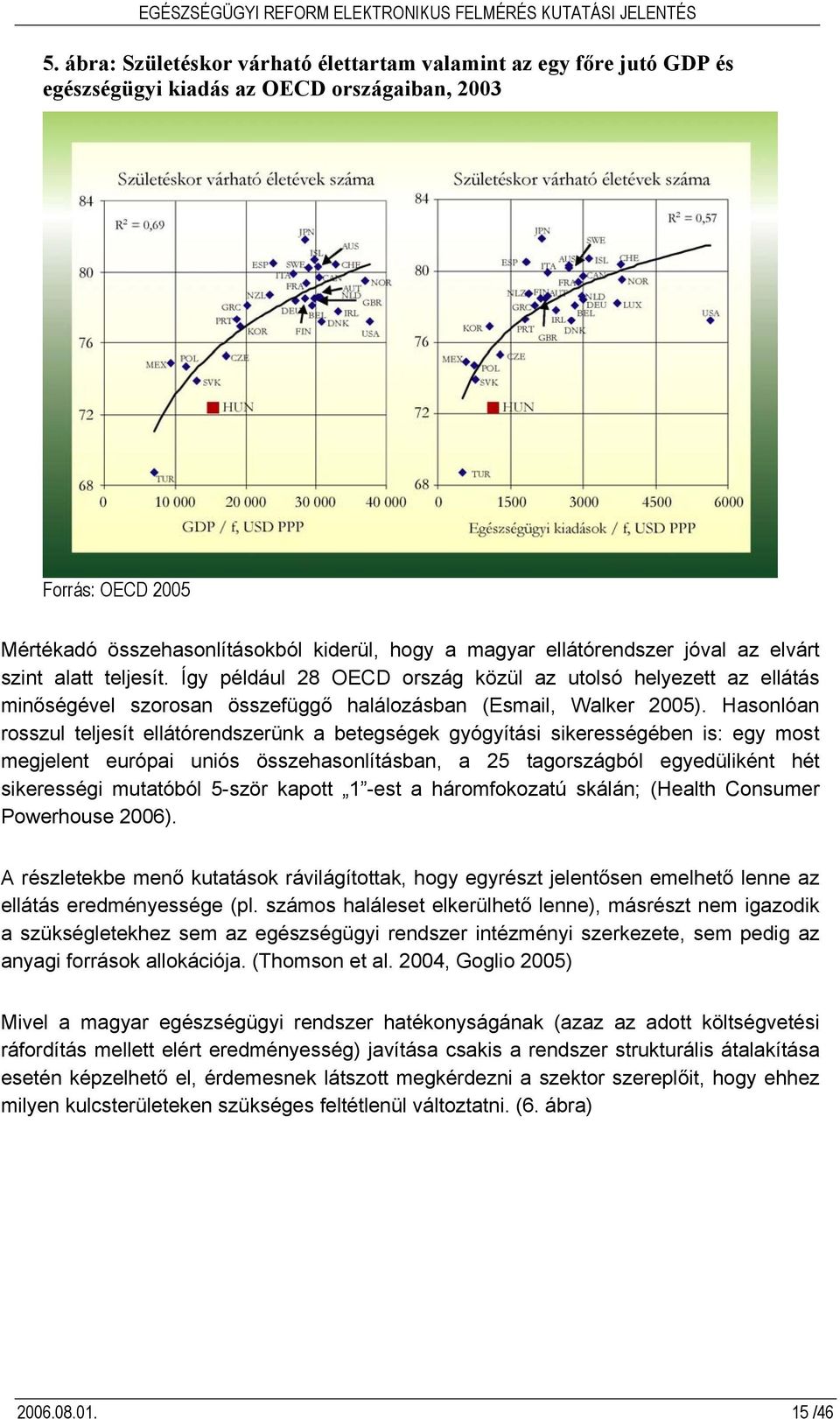 Hasonlóan rosszul teljesít ellátórendszerünk a betegségek gyógyítási sikerességében is: egy most megjelent európai uniós összehasonlításban, a 25 tagországból egyedüliként hét sikerességi mutatóból