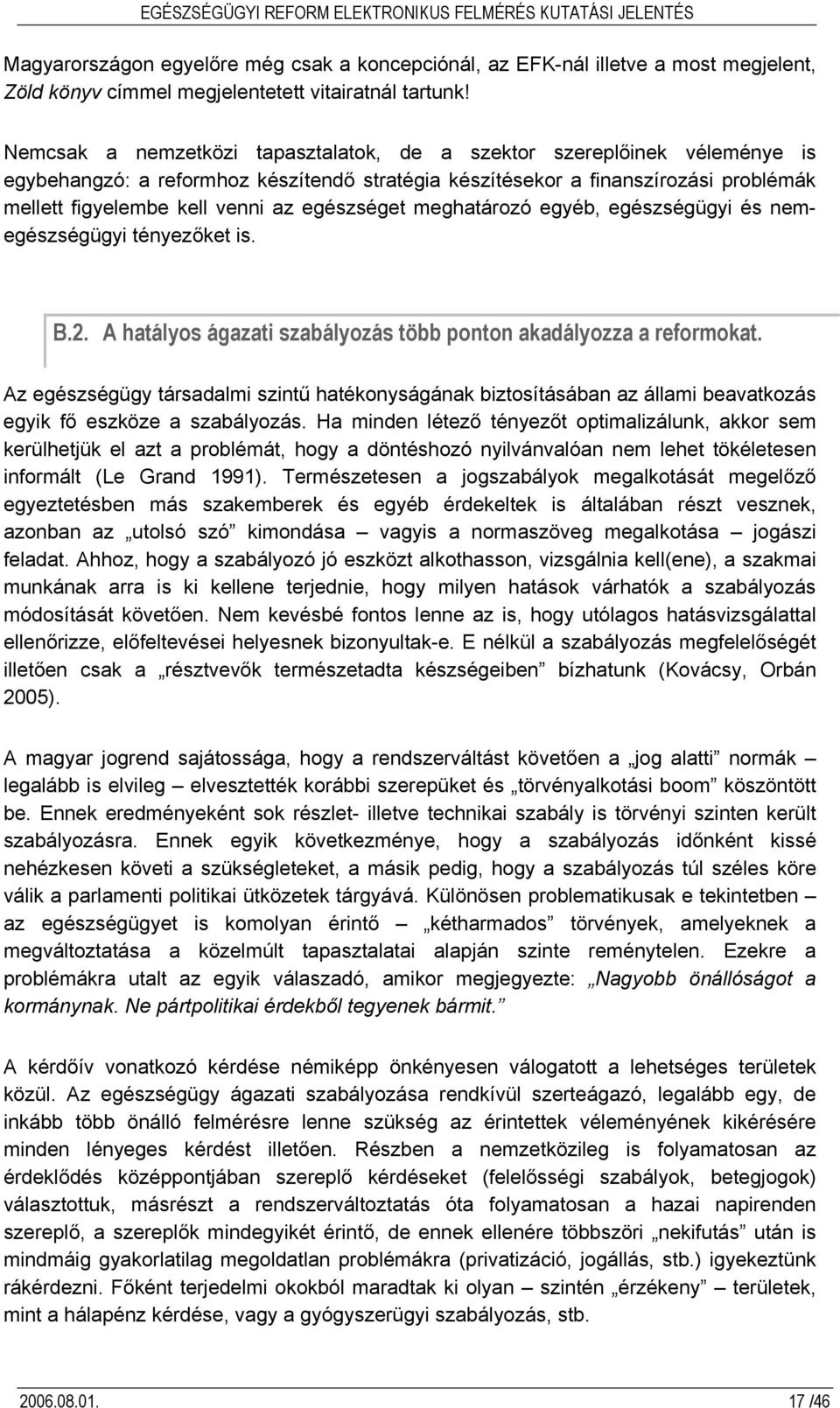 egészséget meghatározó egyéb, egészségügyi és nemegészségügyi tényezőket is. B.2. A hatályos ágazati szabályozás több ponton akadályozza a reformokat.