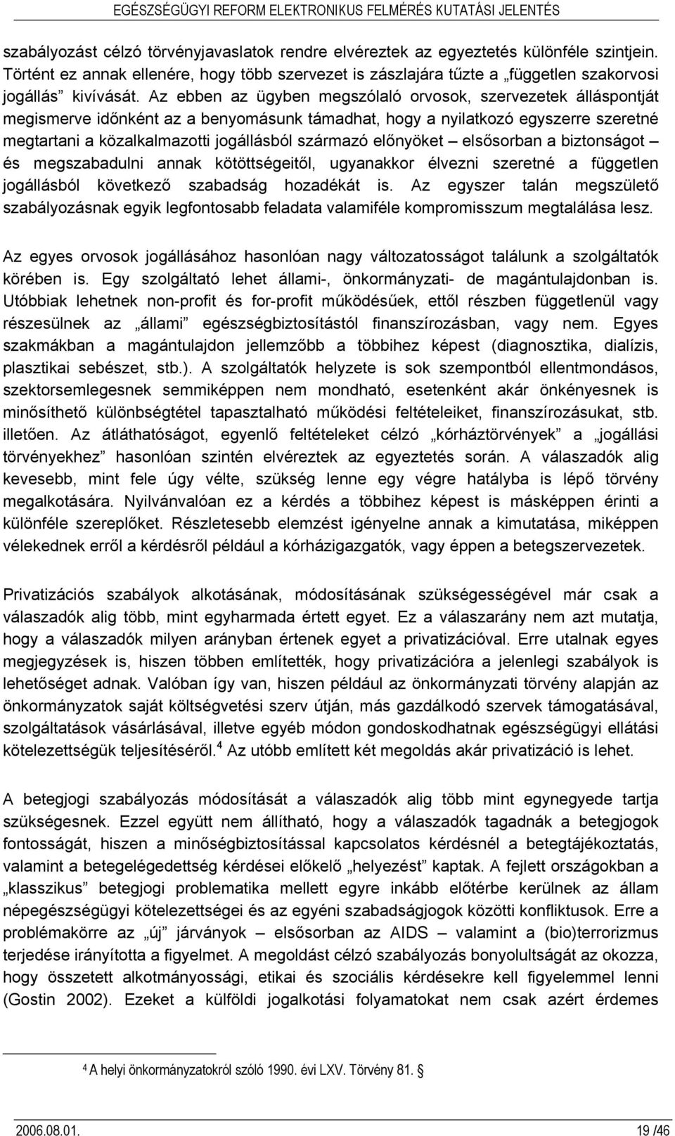 előnyöket elsősorban a biztonságot és megszabadulni annak kötöttségeitől, ugyanakkor élvezni szeretné a független jogállásból következő szabadság hozadékát is.