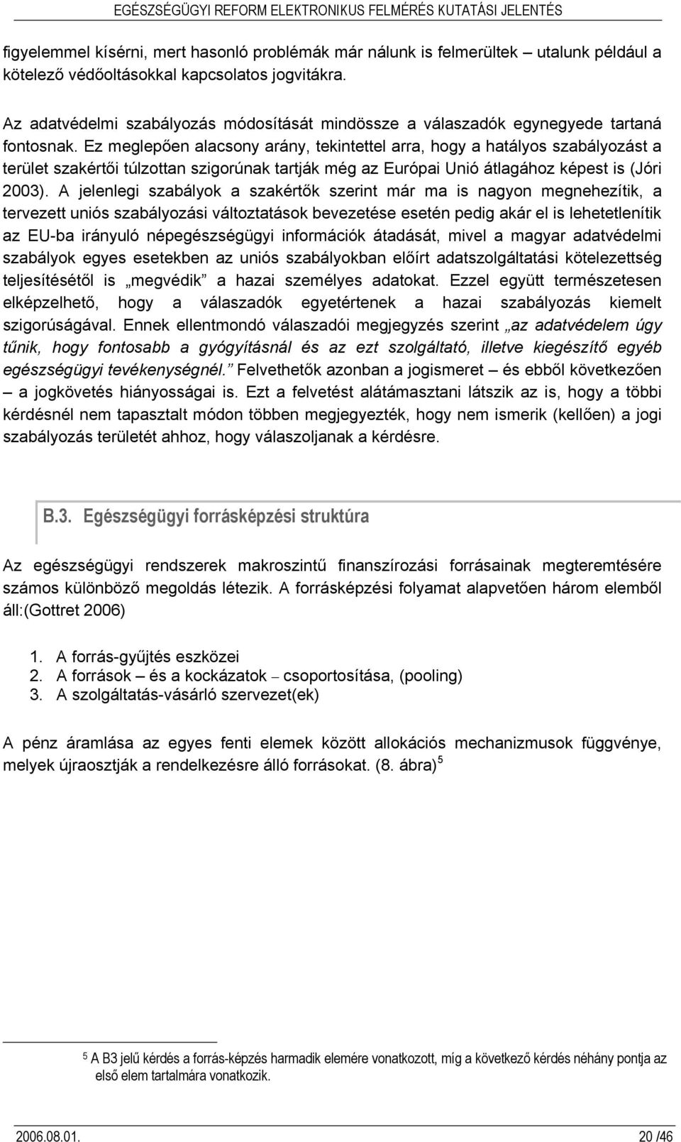 Ez meglepően alacsony arány, tekintettel arra, hogy a hatályos szabályozást a terület szakértői túlzottan szigorúnak tartják még az Európai Unió átlagához képest is (Jóri 2003).