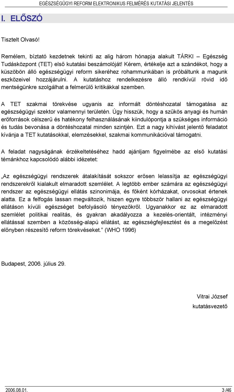 Kérem, értékelje azt a szándékot, hogy a küszöbön álló egészségügyi reform sikeréhez rohammunkában is próbáltunk a magunk eszközeivel hozzájárulni.
