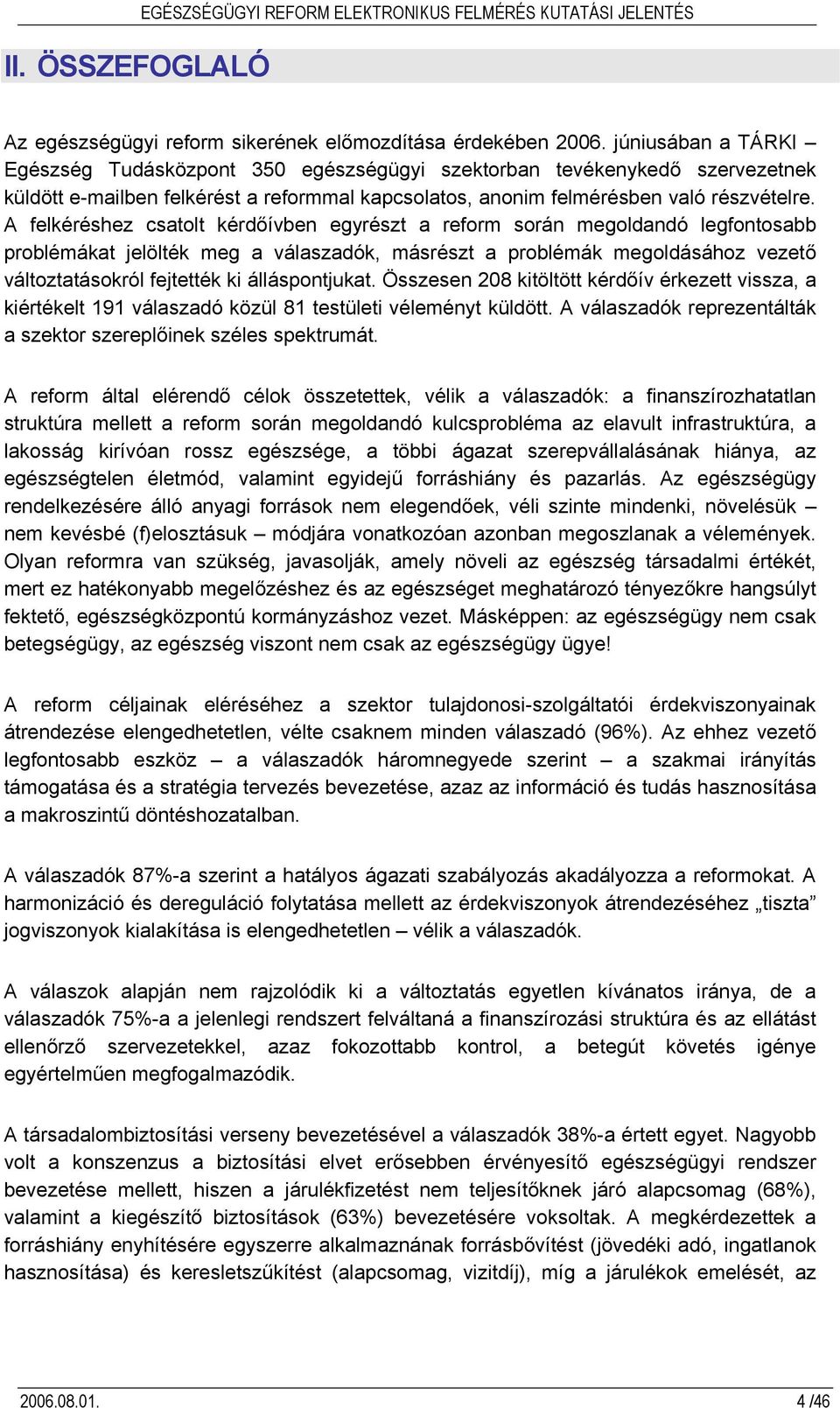 A felkéréshez csatolt kérdőívben egyrészt a reform során megoldandó legfontosabb problémákat jelölték meg a válaszadók, másrészt a problémák megoldásához vezető változtatásokról fejtették ki