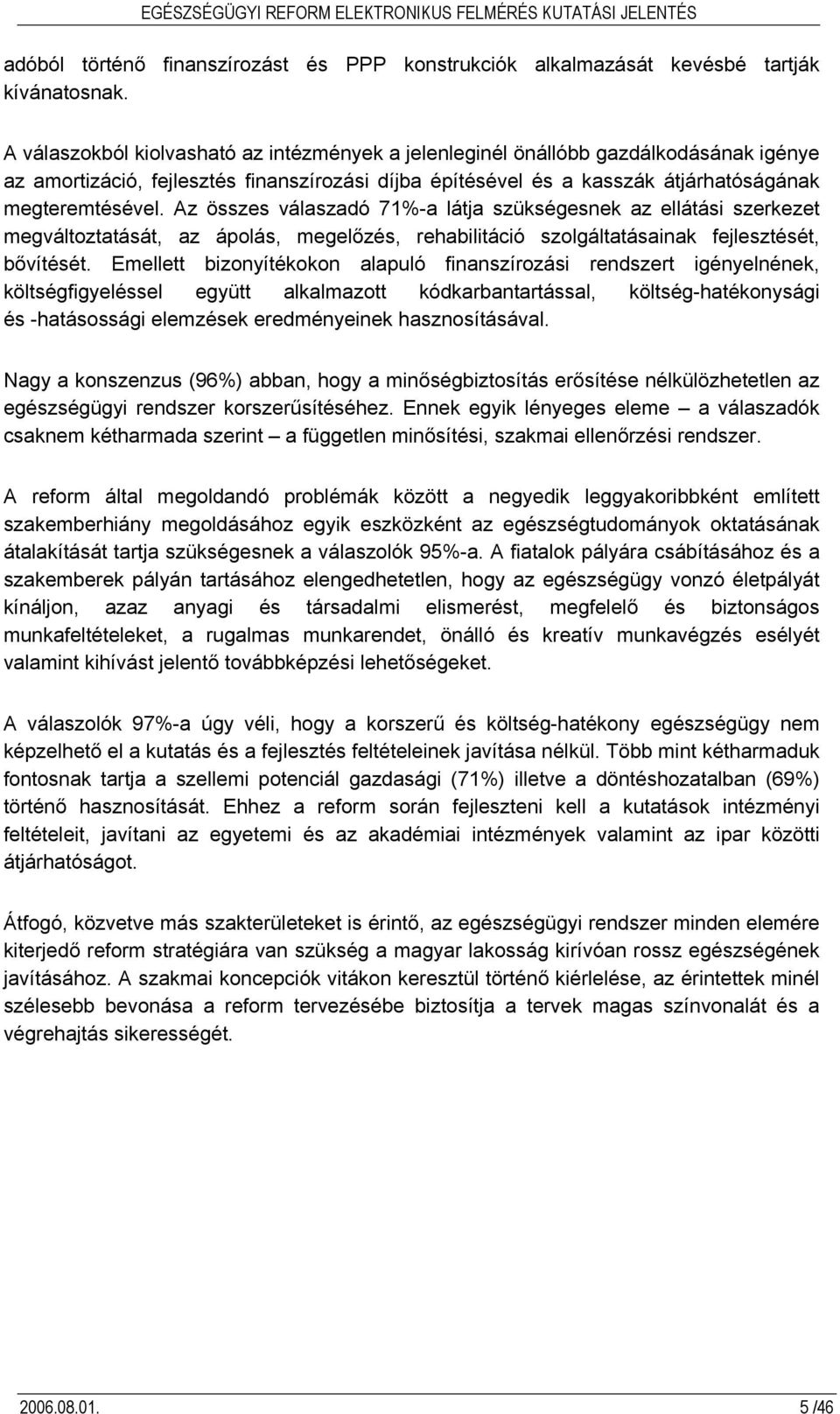 Az összes válaszadó 71%-a látja szükségesnek az ellátási szerkezet megváltoztatását, az ápolás, megelőzés, rehabilitáció szolgáltatásainak fejlesztését, bővítését.