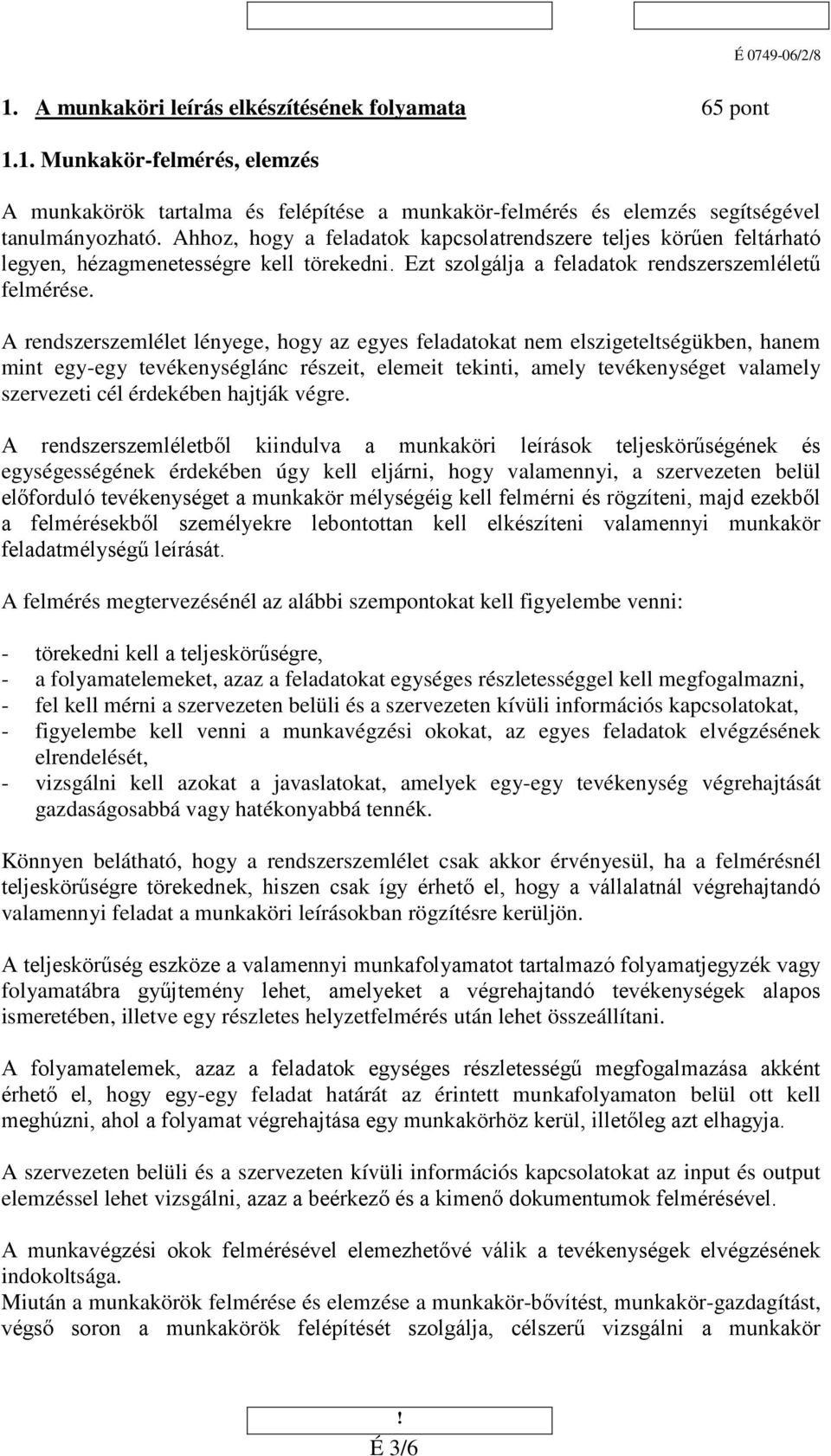 A rendszerszemlélet lényege, hogy az egyes feladatokat nem elszigeteltségükben, hanem mint egy-egy tevékenységlánc részeit, elemeit tekinti, amely tevékenységet valamely szervezeti cél érdekében