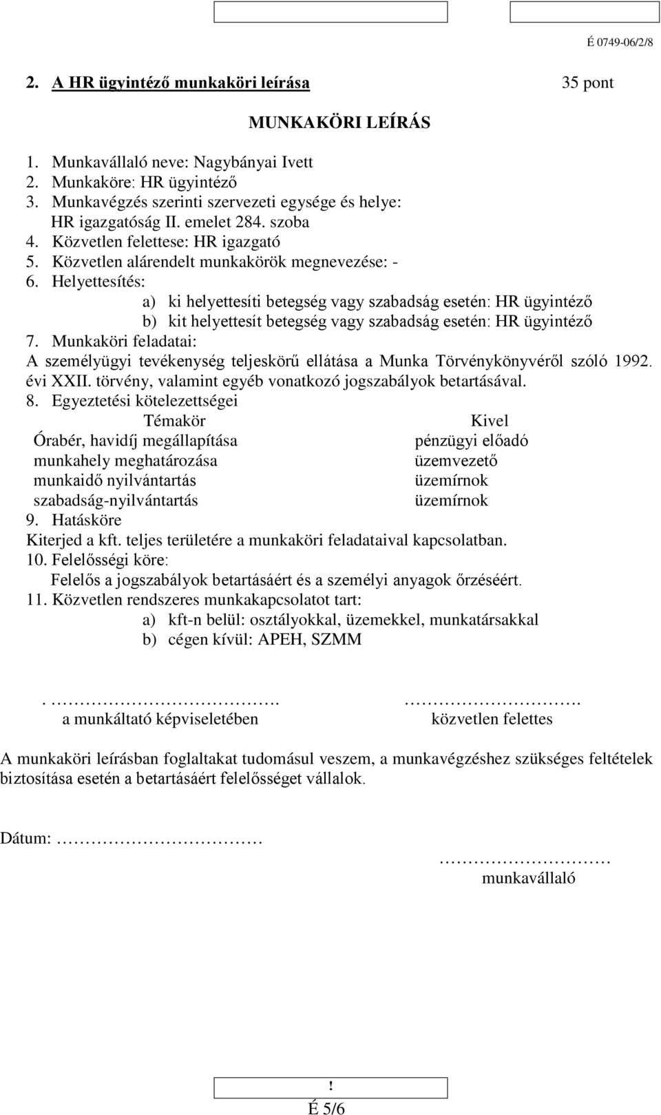 Helyettesítés: a) ki helyettesíti betegség vagy szabadság esetén: HR ügyintéző b) kit helyettesít betegség vagy szabadság esetén: HR ügyintéző 7.