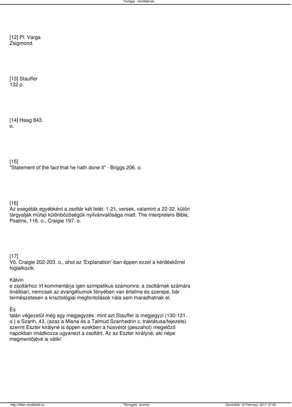 Kálvin e zsoltárhoz írt kommentárja igen szimpatikus számomra: a zsoltárnak számára önállóan, nemcsak az evangéliumok fényében van értelme és szerepe, bár természetesen a krisztológiai megfontolások