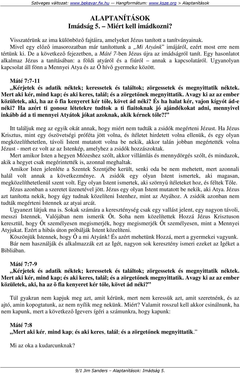 Egy hasonlatot alkalmaz Jézus a tanításában: a földi atyáról és a fiúról annak a kapcsolatáról. Ugyanolyan kapcsolat áll fönn a Mennyei Atya és az İ hívı gyermeke között.