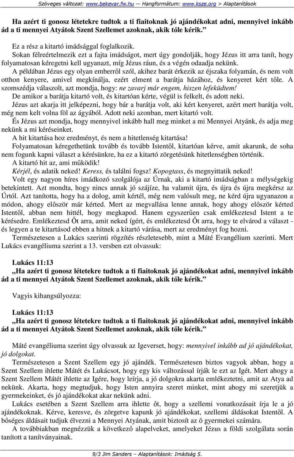 A példában Jézus egy olyan emberrıl szól, akihez barát érkezik az éjszaka folyamán, és nem volt otthon kenyere, amivel megkínálja, ezért elment a barátja házához, és kenyeret kért tıle.