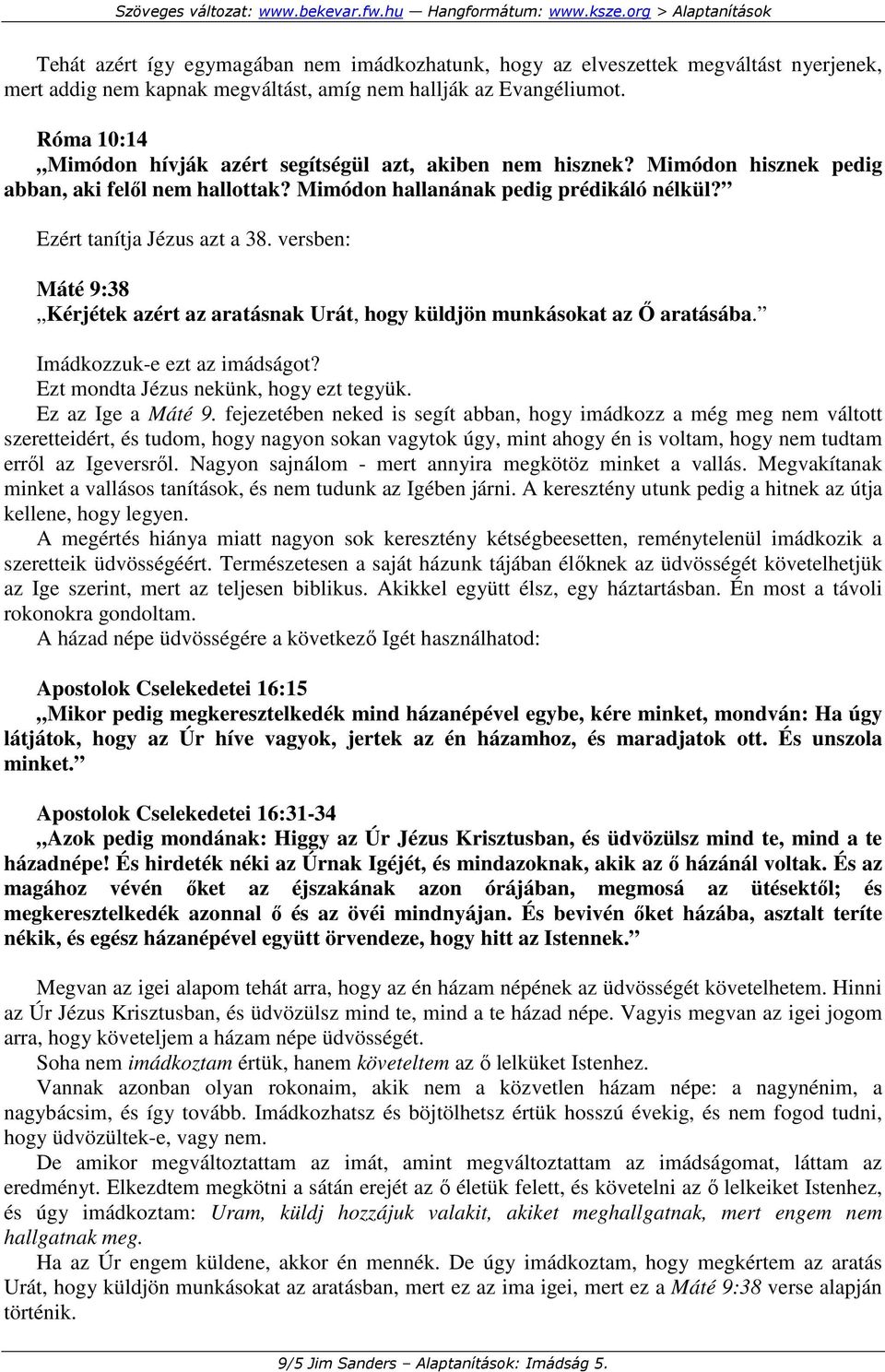 versben: Máté 9:38 Kérjétek azért az aratásnak Urát, hogy küldjön munkásokat az İ aratásába. Imádkozzuk-e ezt az imádságot? Ezt mondta Jézus nekünk, hogy ezt tegyük. Ez az Ige a Máté 9.