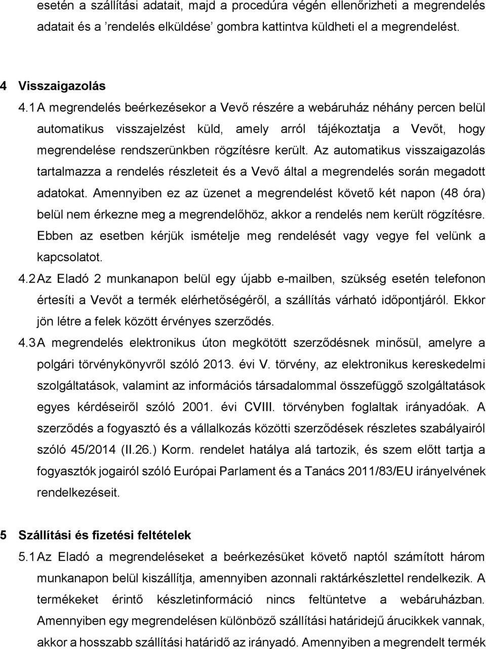 Az automatikus visszaigazolás tartalmazza a rendelés részleteit és a Vevő által a megrendelés során megadott adatokat.