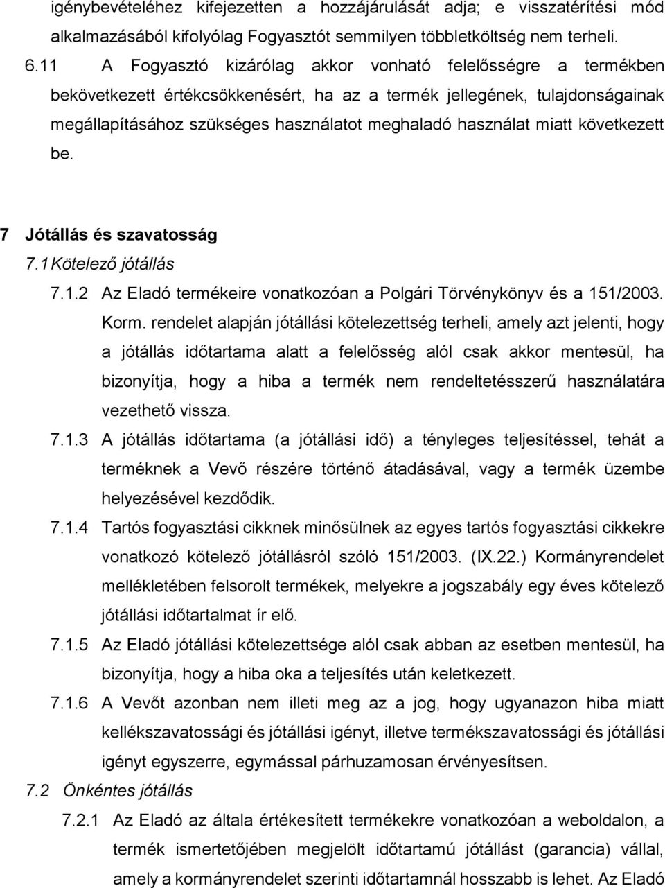 miatt következett be. 7 Jótállás és szavatosság 7.1 Kötelező jótállás 7.1.2 Az Eladó termékeire vonatkozóan a Polgári Törvénykönyv és a 151/2003. Korm.