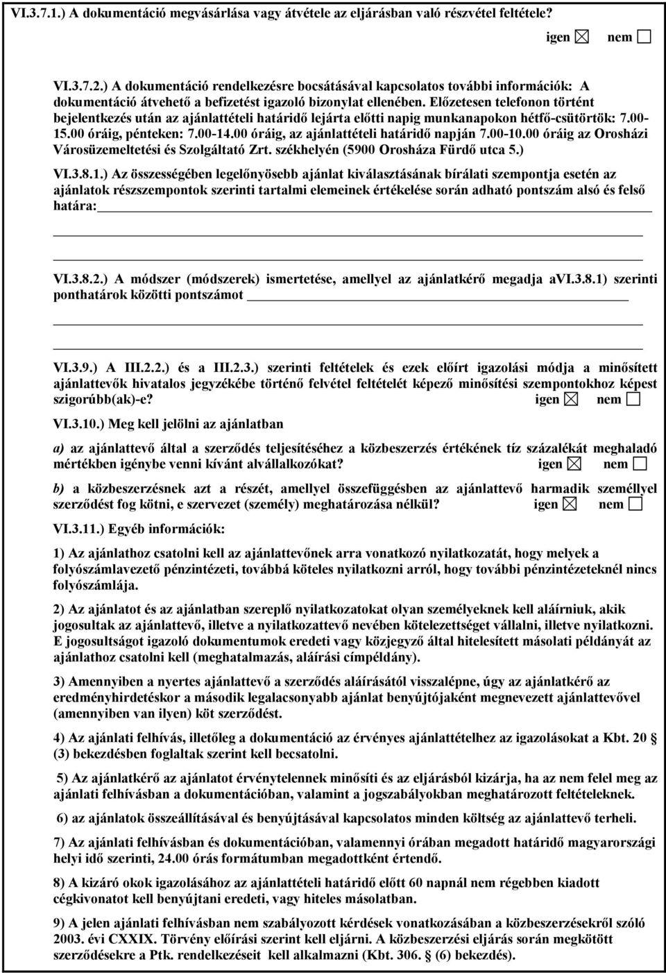 Előzetesen telefonon történt bejelentkezés után az ajánlattételi határidő lejárta előtti napig munkanapokon hétfő-csütörtök: 7.00-15.00 óráig, pénteken: 7.00-14.