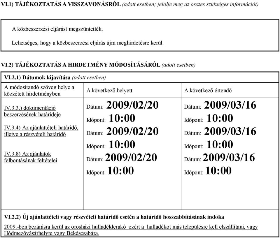 TÁJÉKOZTATÁS A HIRDETMÉNY MÓDOSÍTÁSÁRÓL (adott esetben) VI.2.1) Dátumok kijavítása (adott esetben) A módosítandó szöveg helye a közzétett hirdetményben A következő helyett A következő értendő IV.3.