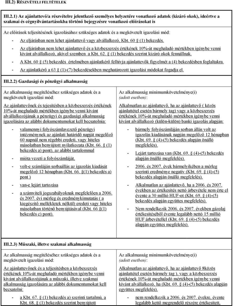 1) Az ajánlattevő/a részvételre jelentkező személyes helyzetére vonatkozó adatok (kizáró okok), ideértve a szakmai és cégnyilvántartásokba történő bejegyzésre vonatkozó előírásokat is Az előírások