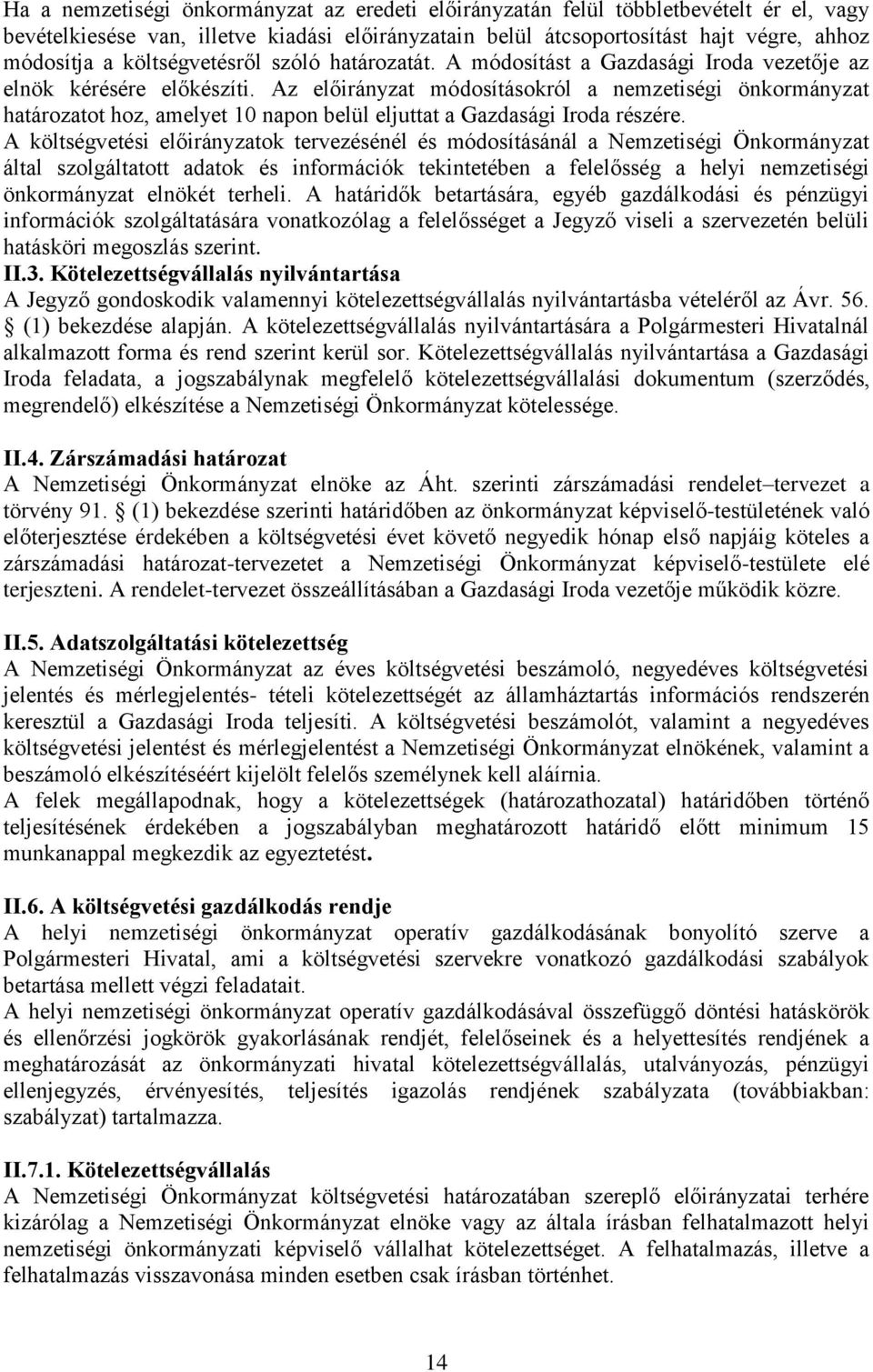 Az előirányzat módosításokról a nemzetiségi önkormányzat határozatot hoz, amelyet 10 napon belül eljuttat a Gazdasági Iroda részére.