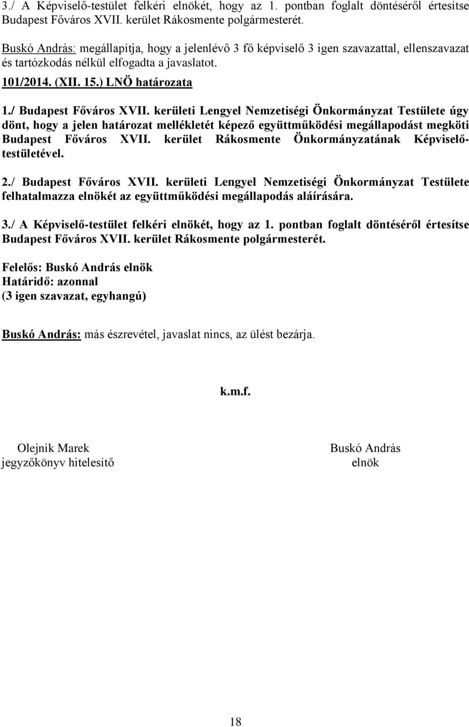 / Budapest Főváros XVII. kerületi Lengyel Nemzetiségi Önkormányzat Testülete úgy dönt, hogy a jelen határozat mellékletét képező együttműködési megállapodást megköti Budapest Főváros XVII.