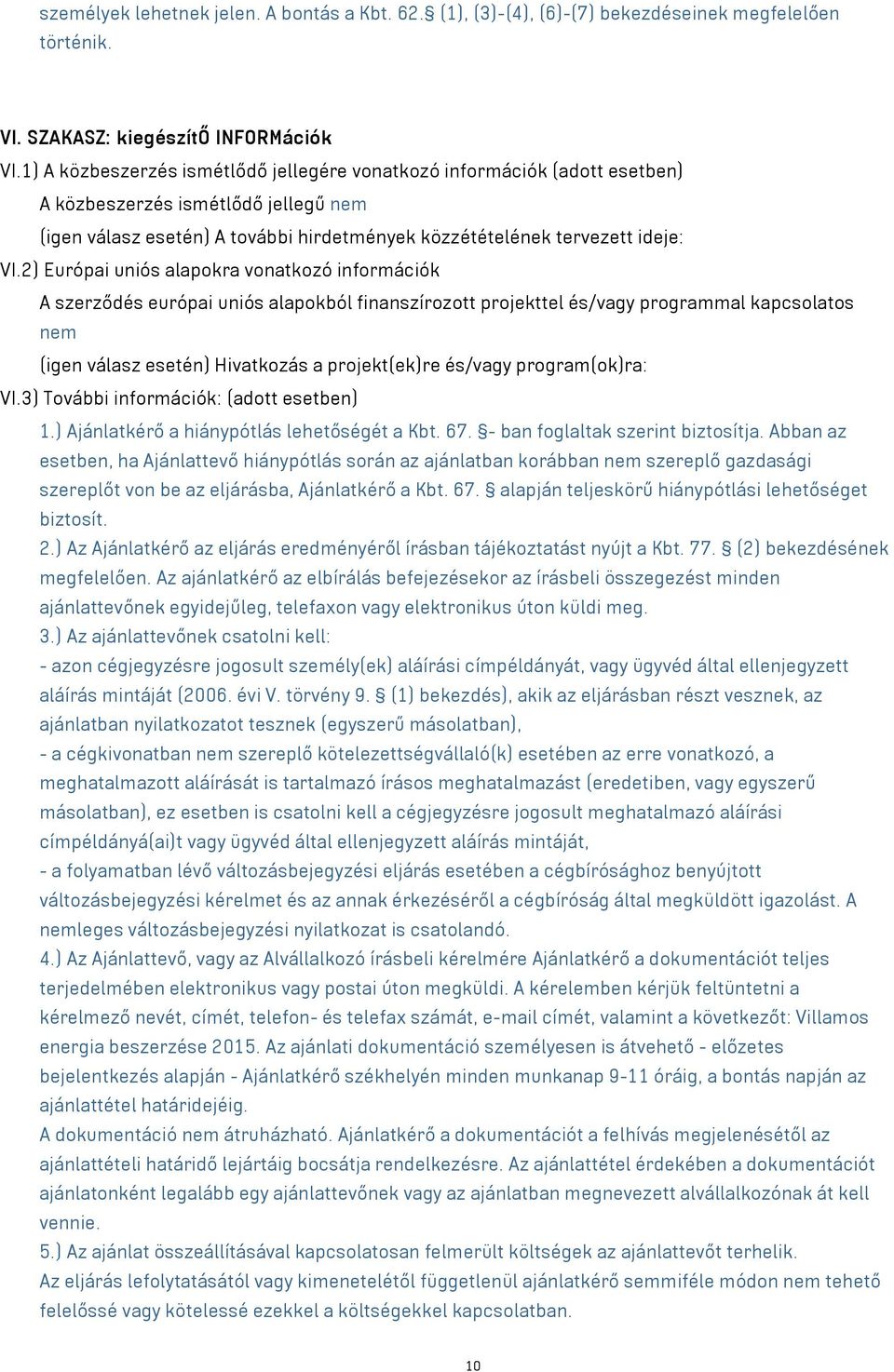 2) Európai uniós alapokra vonatkozó információk A szerződés európai uniós alapokból finanszírozott projekttel és/vagy programmal kapcsolatos nem (igen válasz esetén) Hivatkozás a projekt(ek)re