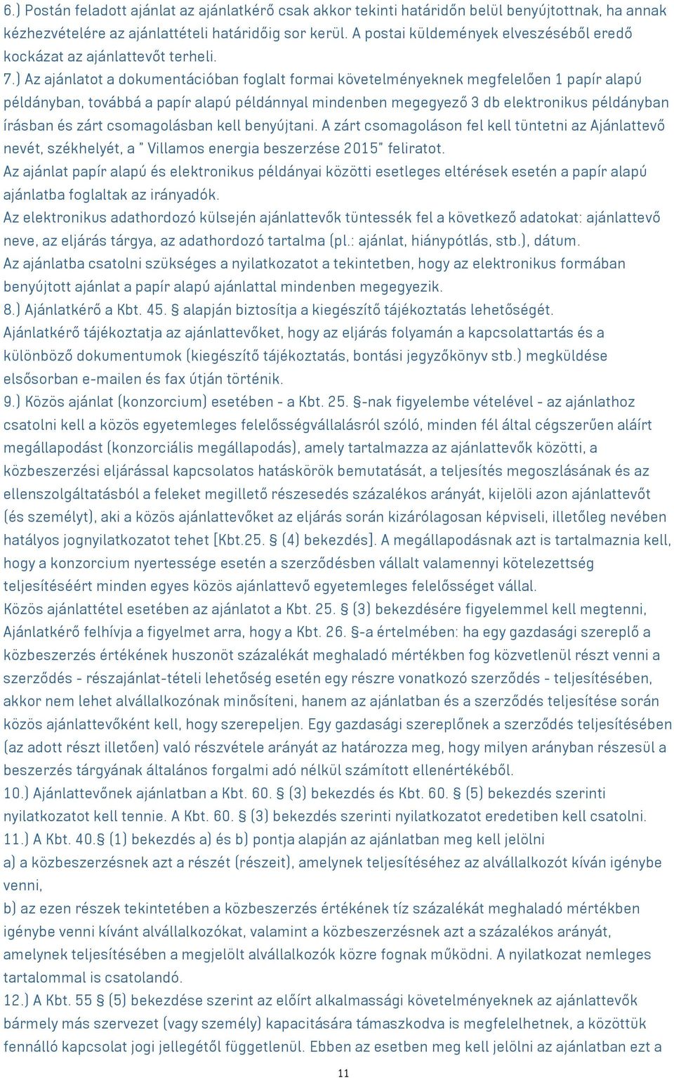 ) Az ajánlatot a dokumentációban foglalt formai követelményeknek megfelelően 1 papír alapú példányban, továbbá a papír alapú példánnyal mindenben megegyező 3 db elektronikus példányban írásban és
