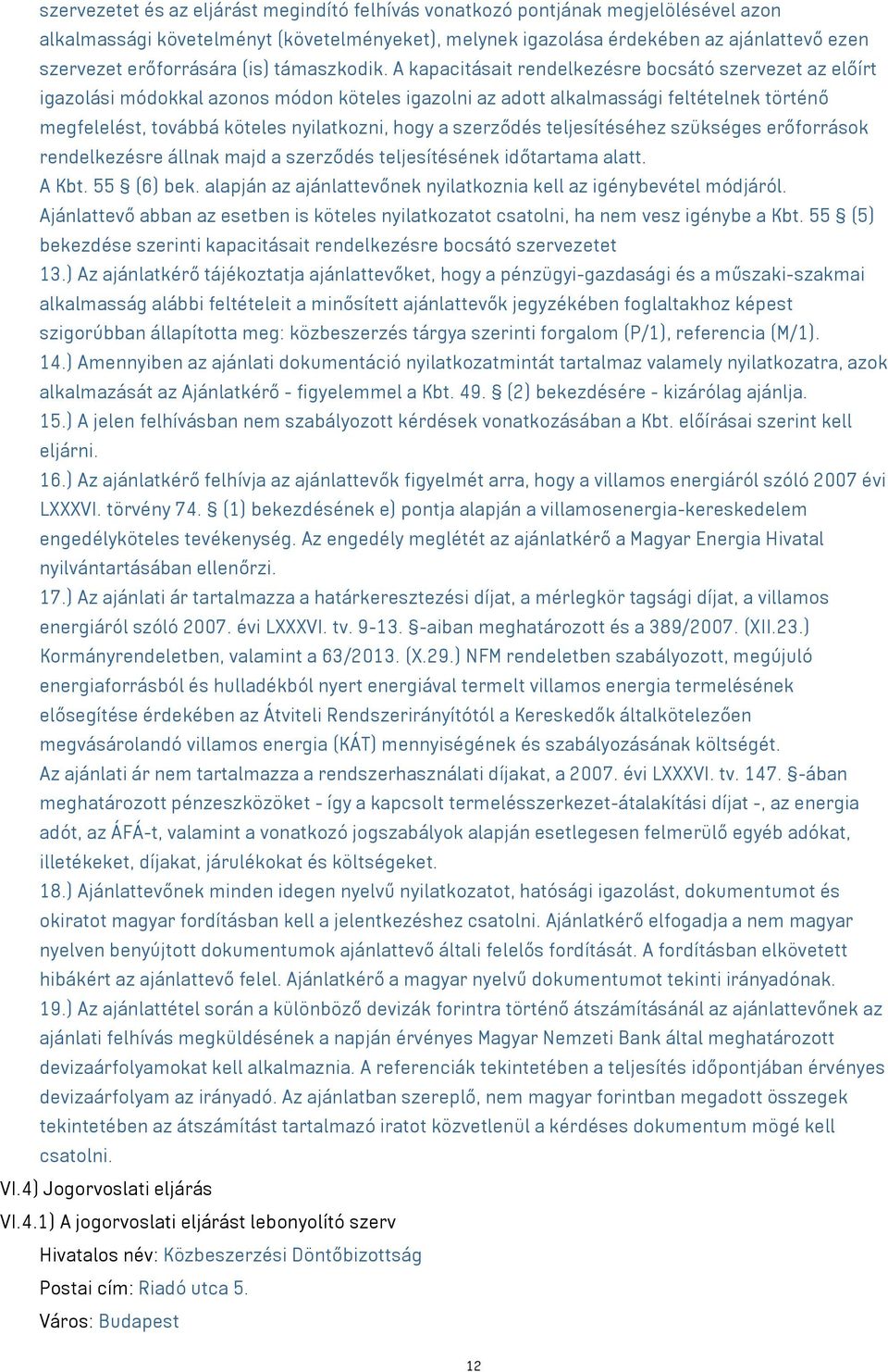 A kapacitásait rendelkezésre bocsátó szervezet az előírt igazolási módokkal azonos módon köteles igazolni az adott alkalmassági feltételnek történő megfelelést, továbbá köteles nyilatkozni, hogy a