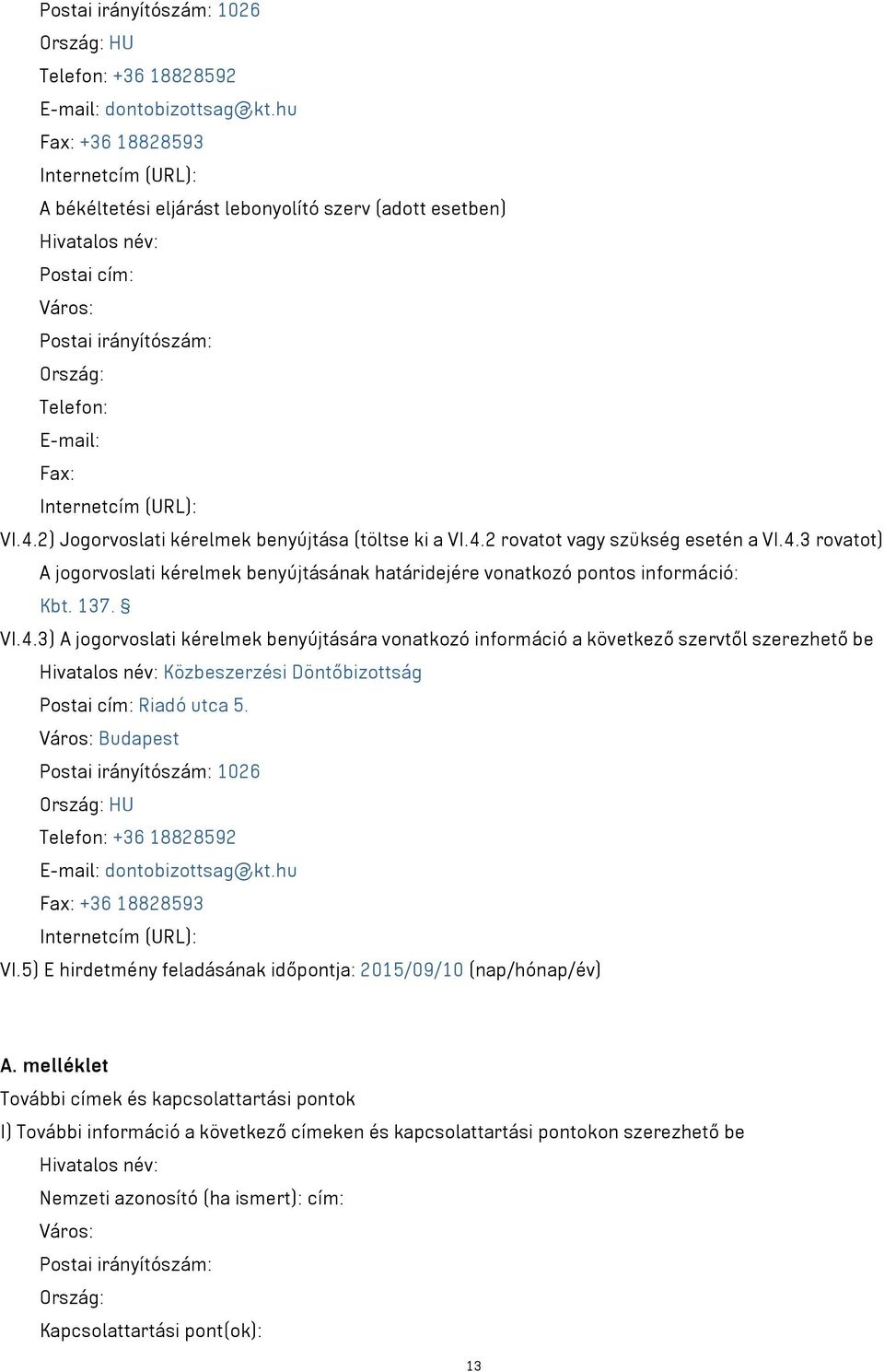 (URL): VI.4.2) Jogorvoslati kérelmek benyújtása (töltse ki a VI.4.2 rovatot vagy szükség esetén a VI.4.3 rovatot) A jogorvoslati kérelmek benyújtásának határidejére vonatkozó pontos információ: Kbt.