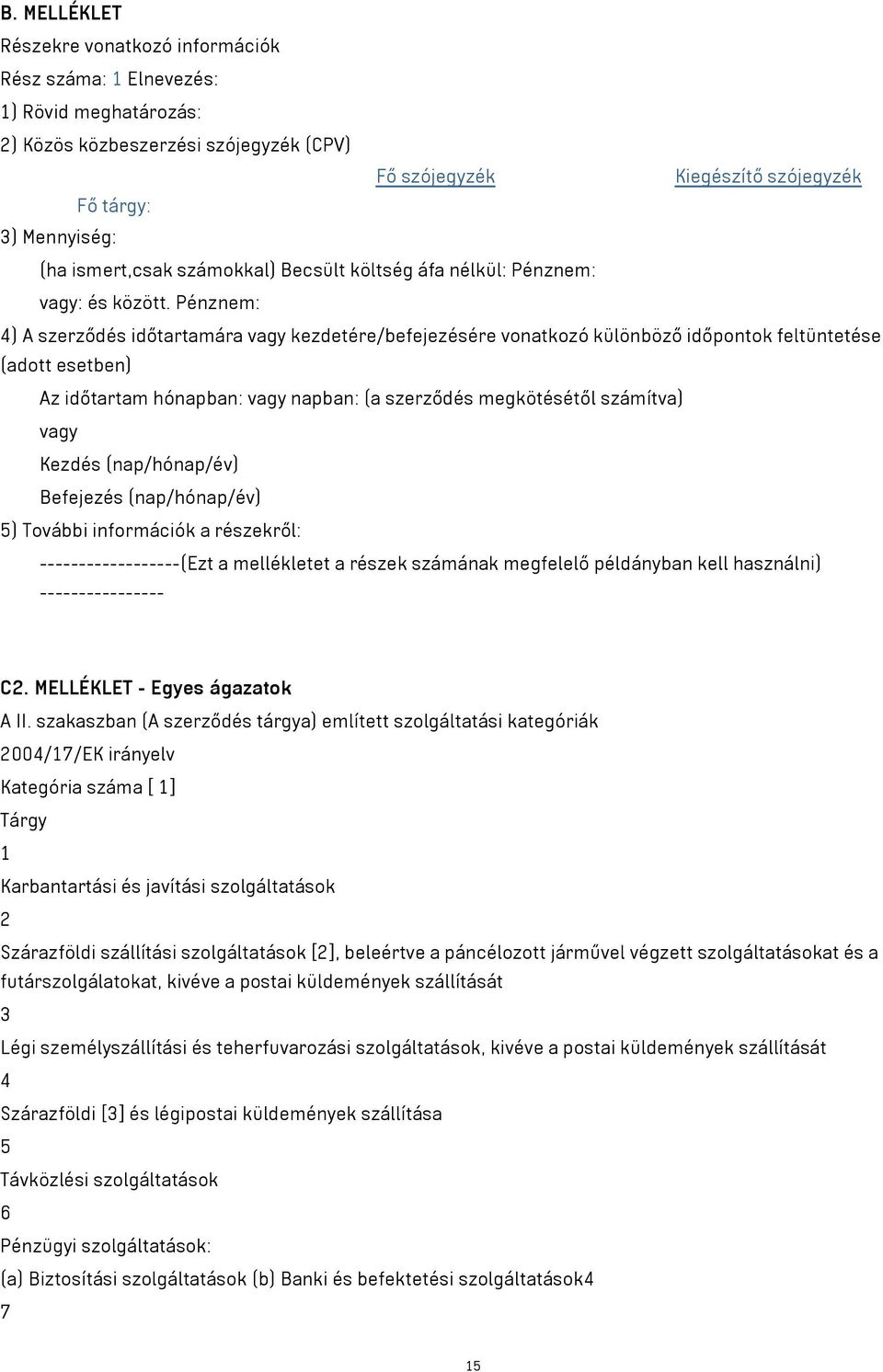 Pénznem: 4) A szerződés időtartamára vagy kezdetére/befejezésére vonatkozó különböző időpontok feltüntetése (adott esetben) Az időtartam hónapban: vagy napban: (a szerződés megkötésétől számítva)
