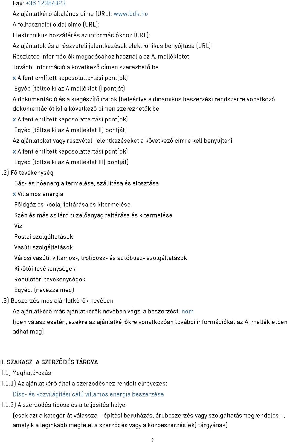 használja az A. mellékletet. További információ a következő címen szerezhető be x A fent említett kapcsolattartási pont(ok) Egyéb (töltse ki az A.