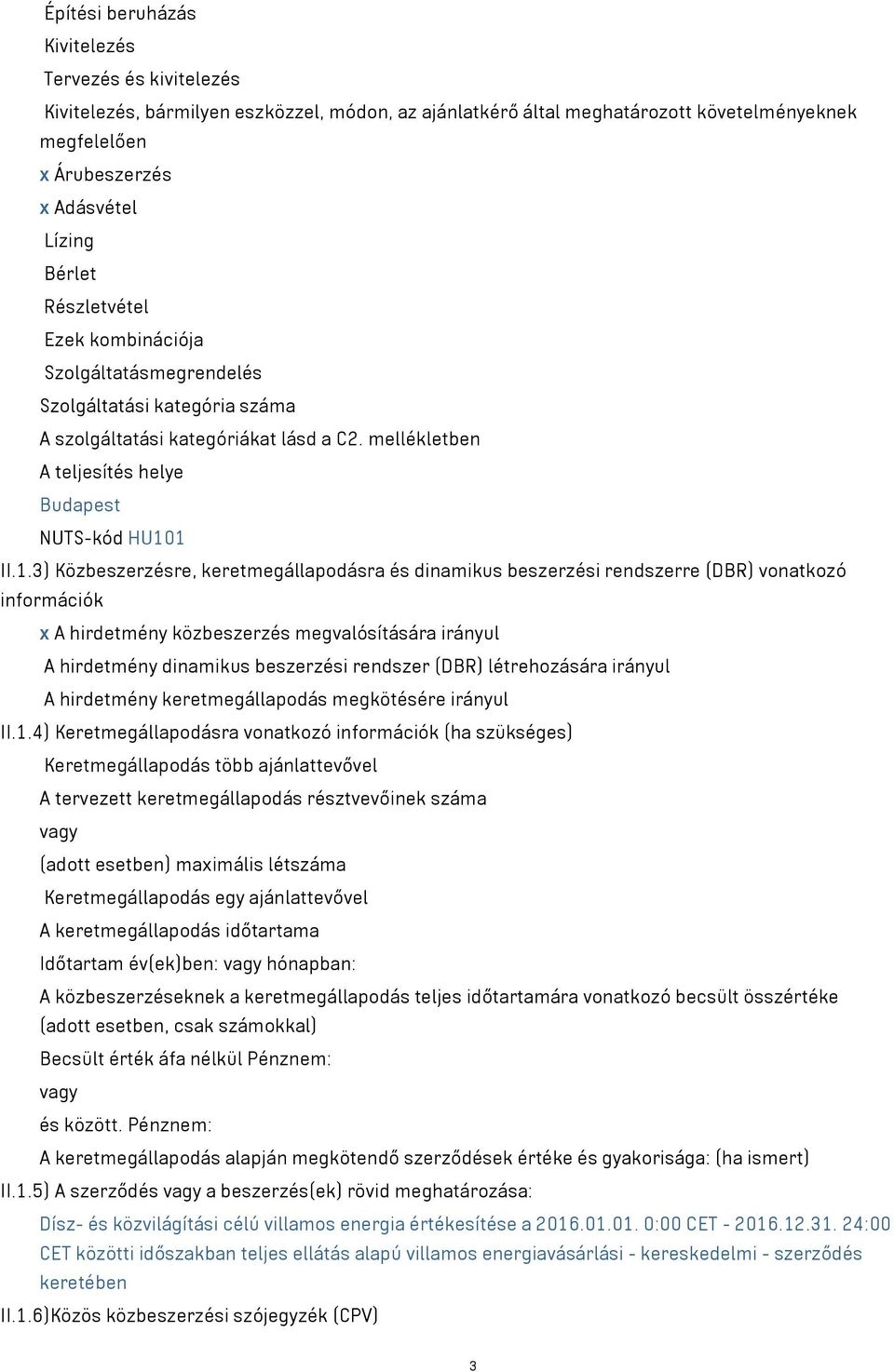 1 II.1.3) Közbeszerzésre, keretmegállapodásra és dinamikus beszerzési rendszerre (DBR) vonatkozó információk x A hirdetmény közbeszerzés megvalósítására irányul A hirdetmény dinamikus beszerzési